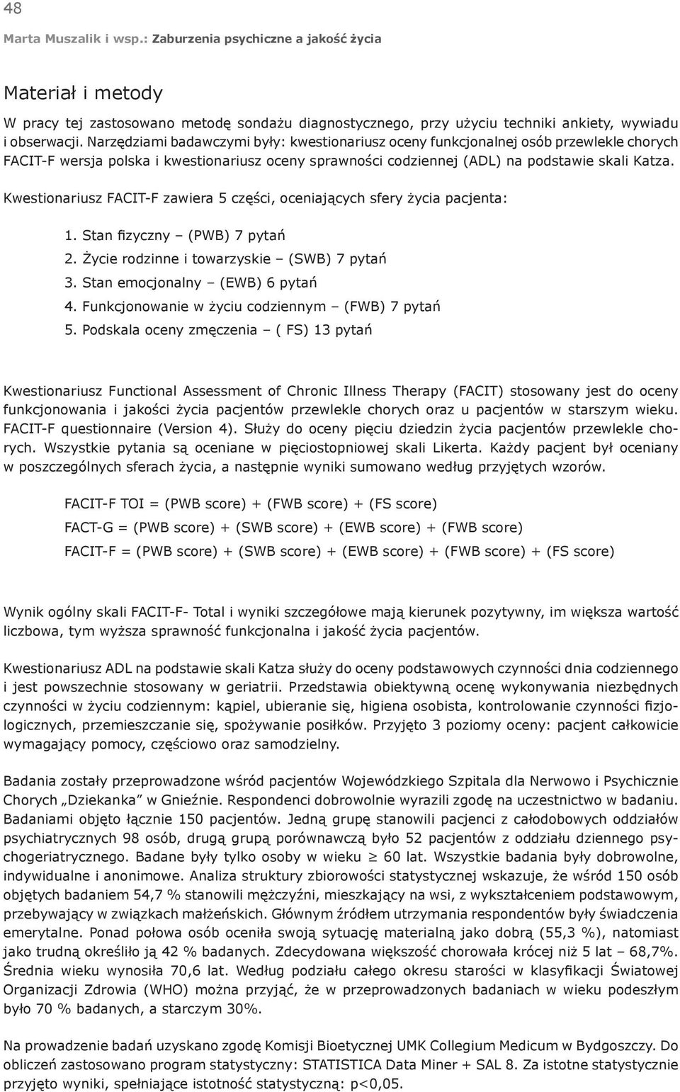 Kwestionariusz FACIT-F zawiera 5 części, oceniających sfery życia pacjenta: 1. Stan fizyczny (PWB) 7 pytań 2. Życie rodzinne i towarzyskie (SWB) 7 pytań 3. Stan emocjonalny (EWB) 6 pytań 4.