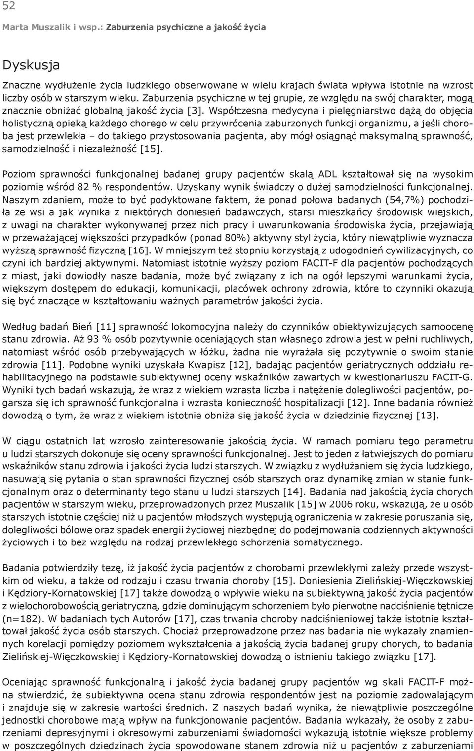 Współczesna medycyna i pielęgniarstwo dążą do objęcia holistyczną opieką każdego chorego w celu przywrócenia zaburzonych funkcji organizmu, a jeśli choroba jest przewlekła do takiego przystosowania