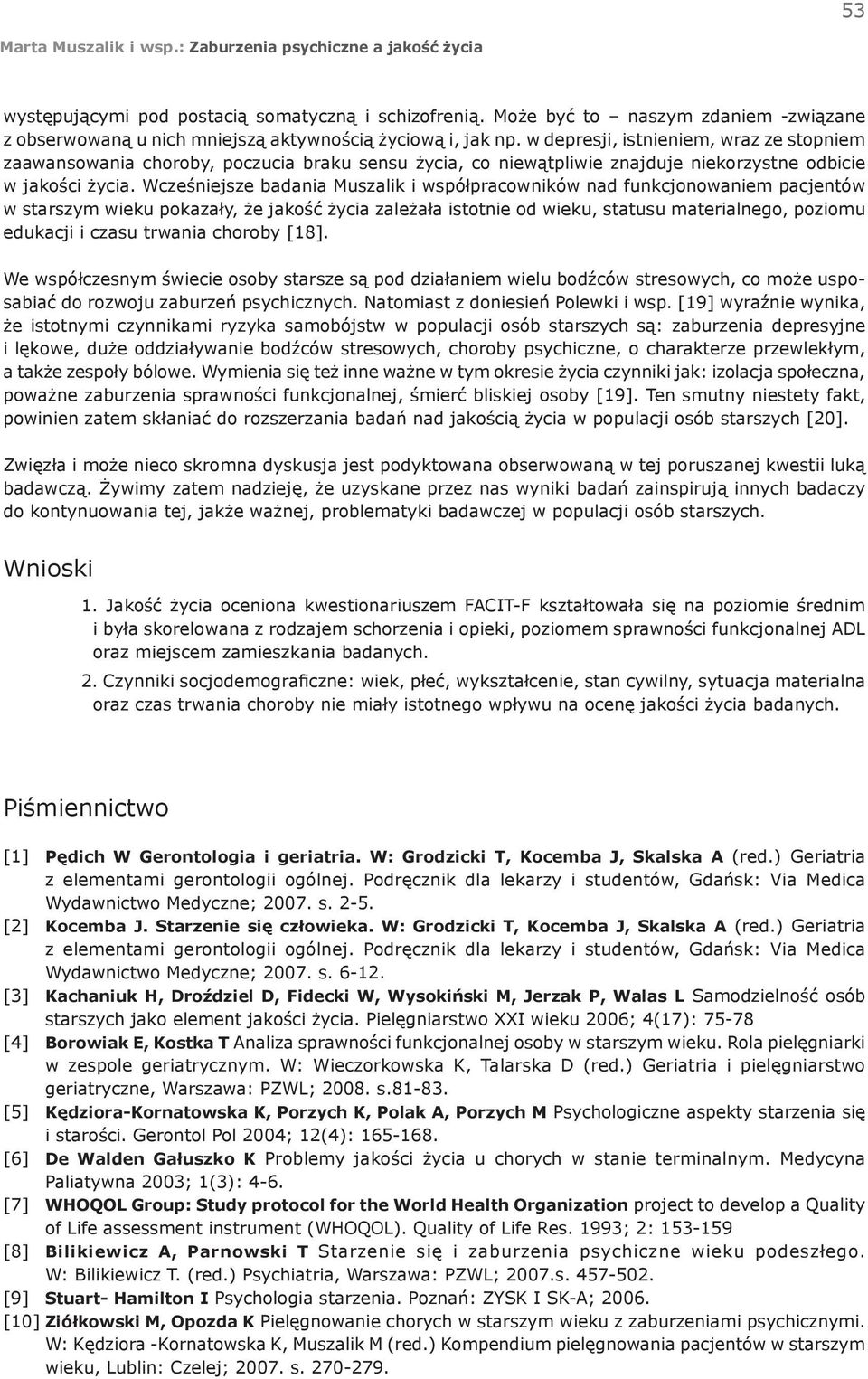Wcześniejsze badania Muszalik i współpracowników nad funkcjonowaniem pacjentów w starszym wieku pokazały, że jakość życia zależała istotnie od wieku, statusu materialnego, poziomu edukacji i czasu