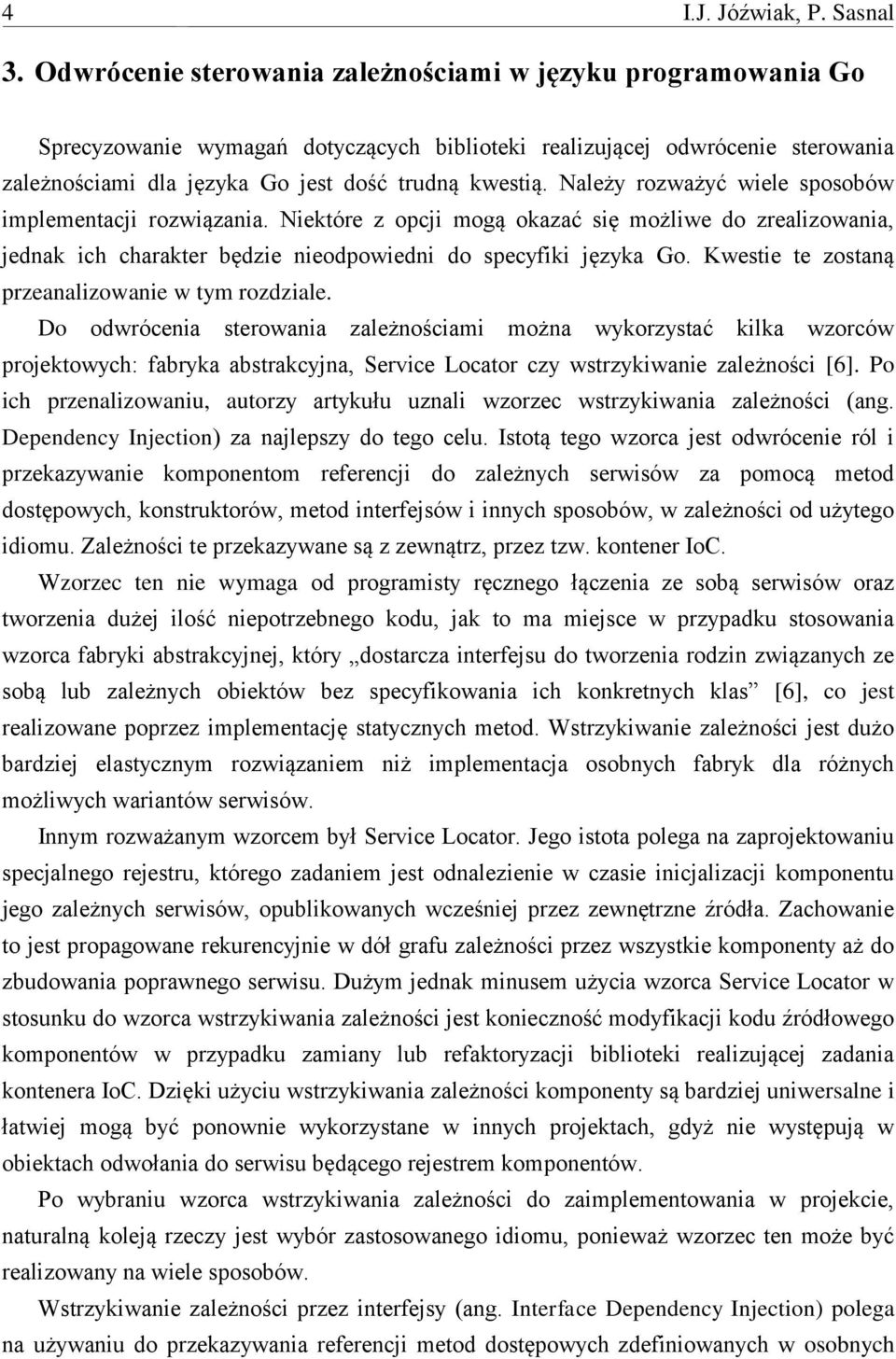 Należy rozważyć wiele sposobów implementacji rozwiązania. Niektóre z opcji mogą okazać się możliwe do zrealizowania, jednak ich charakter będzie nieodpowiedni do specyfiki języka Go.