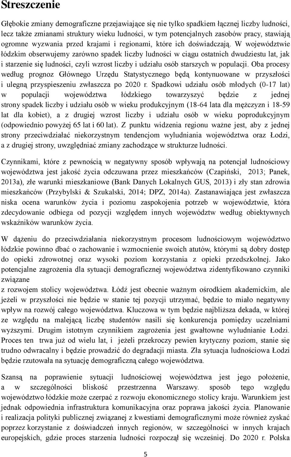 W województwie łódzkim obserwujemy zarówno spadek liczby ludności w ciągu ostatnich dwudziestu lat, jak i starzenie się ludności, czyli wzrost liczby i udziału osób starszych w populacji.