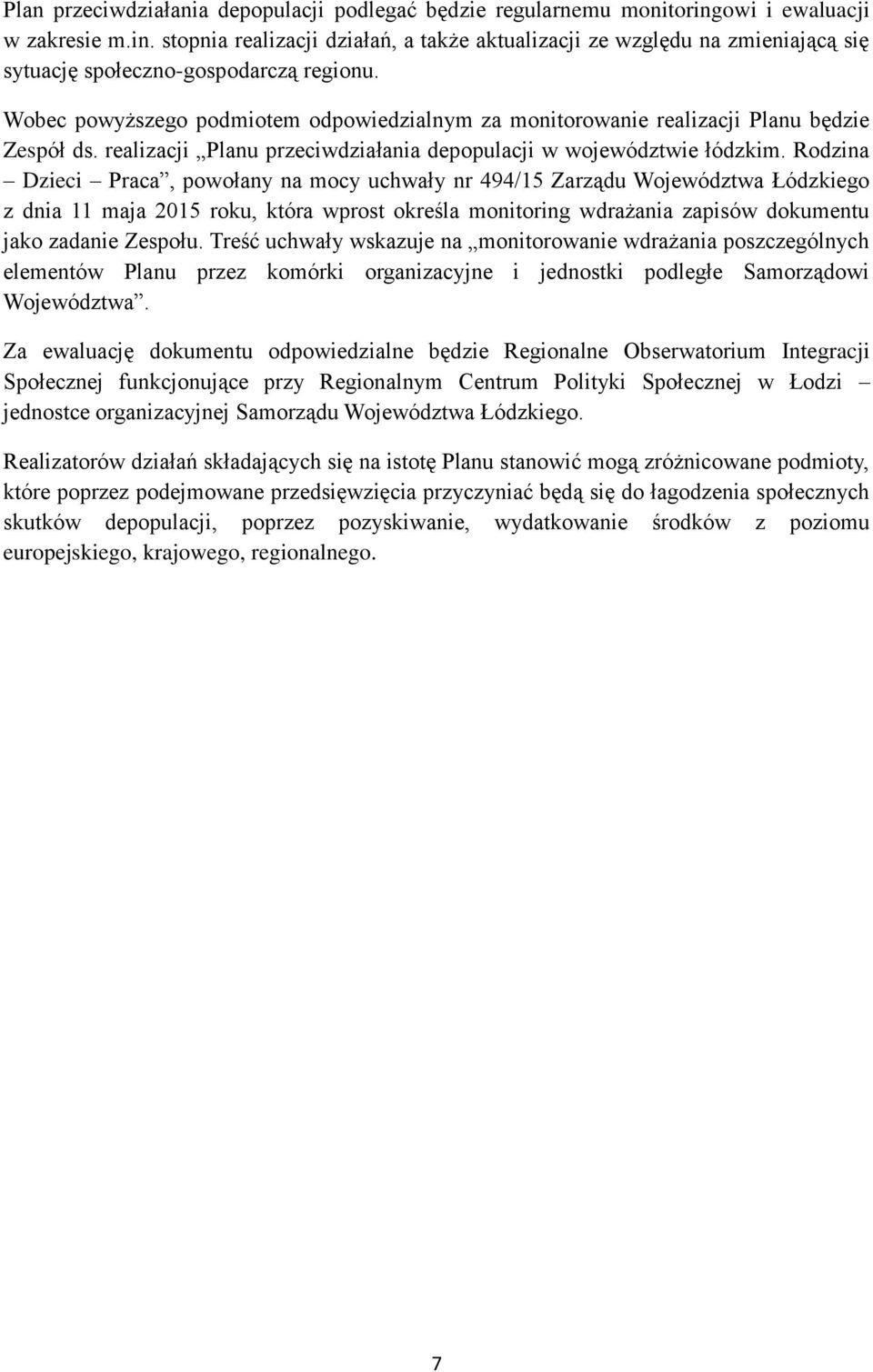 Rodzina Dzieci Praca, powołany na mocy uchwały nr 494/15 Zarządu Łódzkiego z dnia 11 maja 2015 roku, która wprost określa monitoring wdrażania zapisów dokumentu jako zadanie Zespołu.