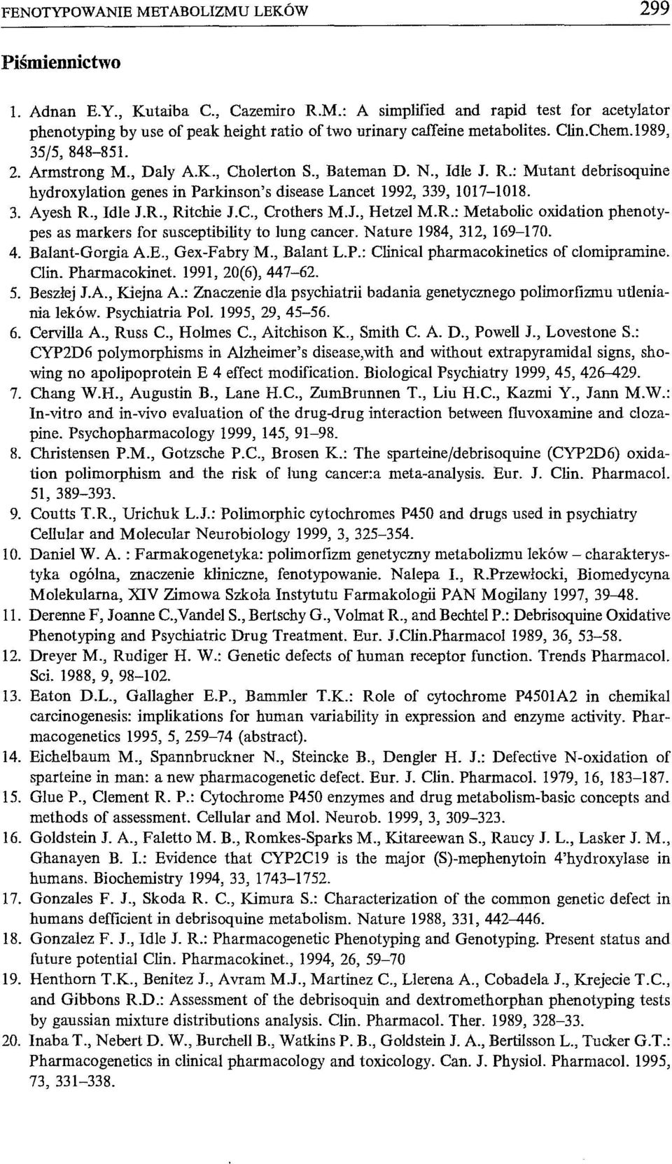 , Idle J.R., Ritchie J.C., Crothers M.J., Hetzel M.R.: Metabolic oxidation phenotypes as markers for susceptibility to lung cancer. Nature 1984, 312, 169-170. 4. Balant-Gorgia A.E., Gex-Fabry M.