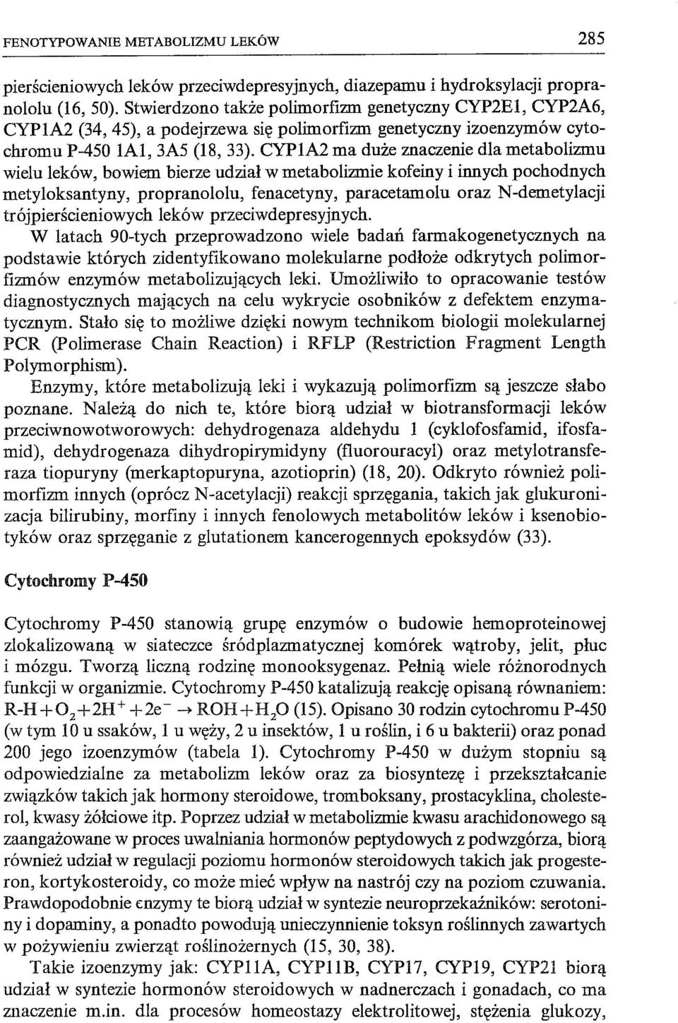 CYPlA2 ma duże znaczenie dla metabolizmu wielu leków, bowiem bierze udział w metabolizmie kofeiny i innych pochodnych metyloksantyny, propranololu, fenacetyny, paracetamolu oraz N-demetylacji