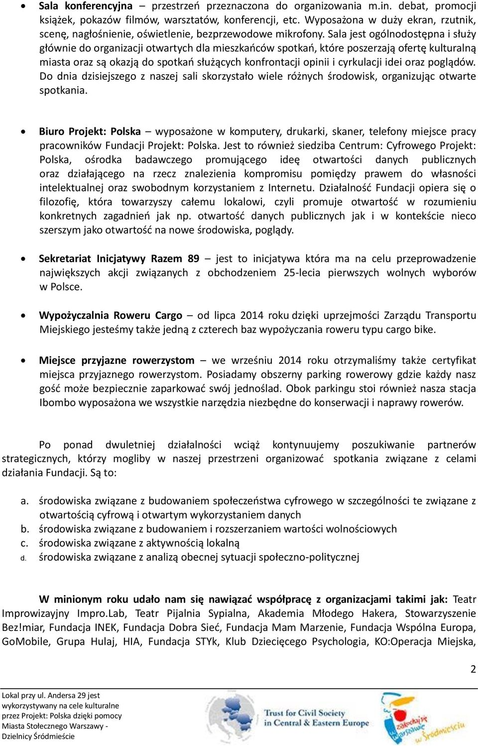 Sala jest ogólnodostępna i służy głównie do organizacji otwartych dla mieszkańców spotkań, które poszerzają ofertę kulturalną miasta oraz są okazją do spotkań służących konfrontacji opinii i