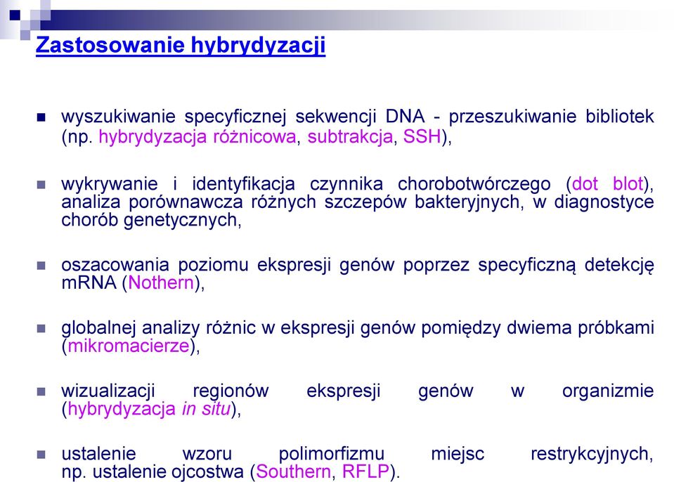 bakteryjnych, w diagnostyce chorób genetycznych, oszacowania poziomu ekspresji genów poprzez specyficzną detekcję mrna (Nothern), globalnej analizy różnic