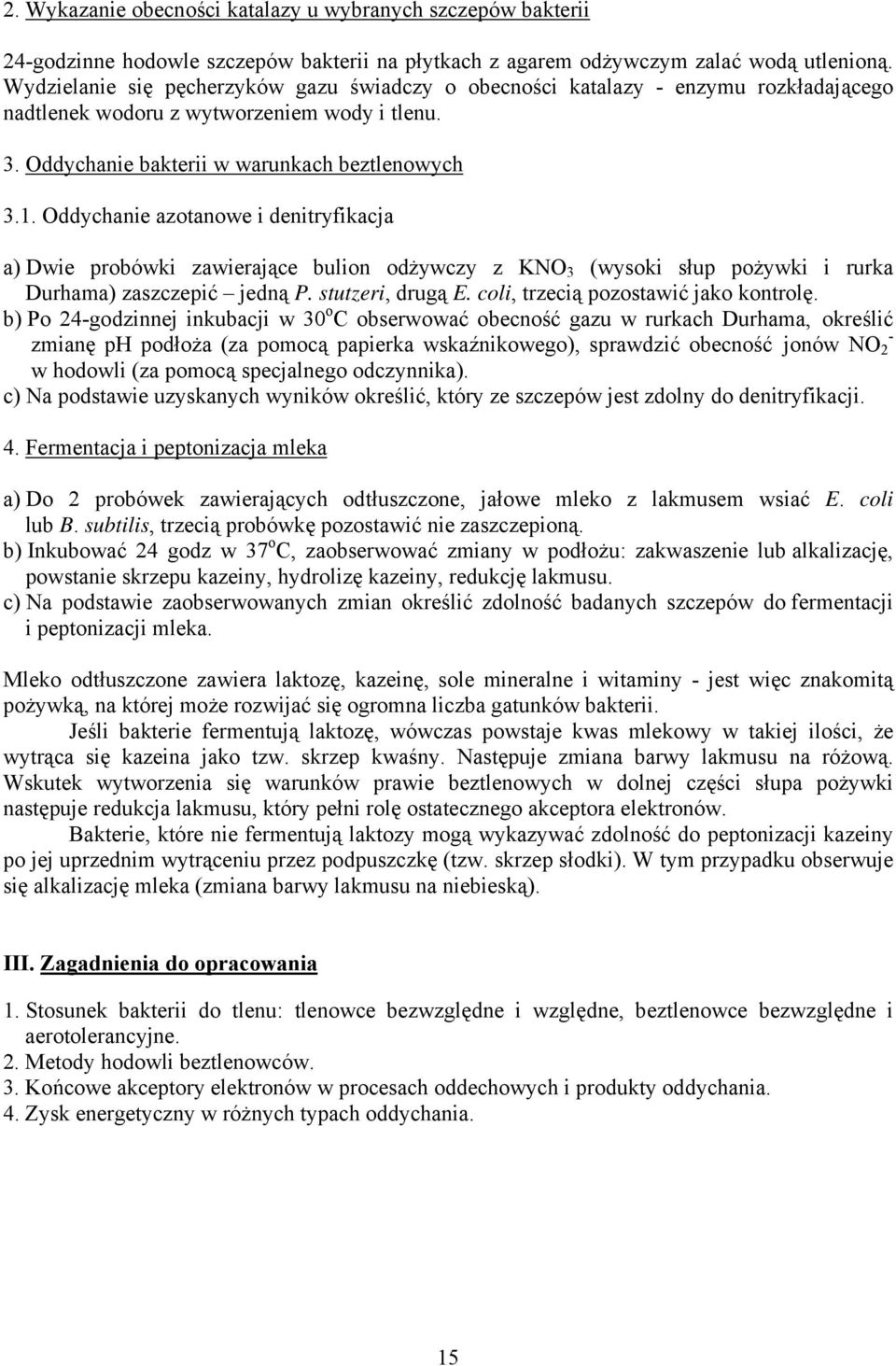 Oddychanie azotanowe i denitryfikacja a) Dwie probówki zawierające bulion odżywczy z KNO 3 (wysoki słup pożywki i rurka Durhama) zaszczepić jedną P. stutzeri, drugą E.