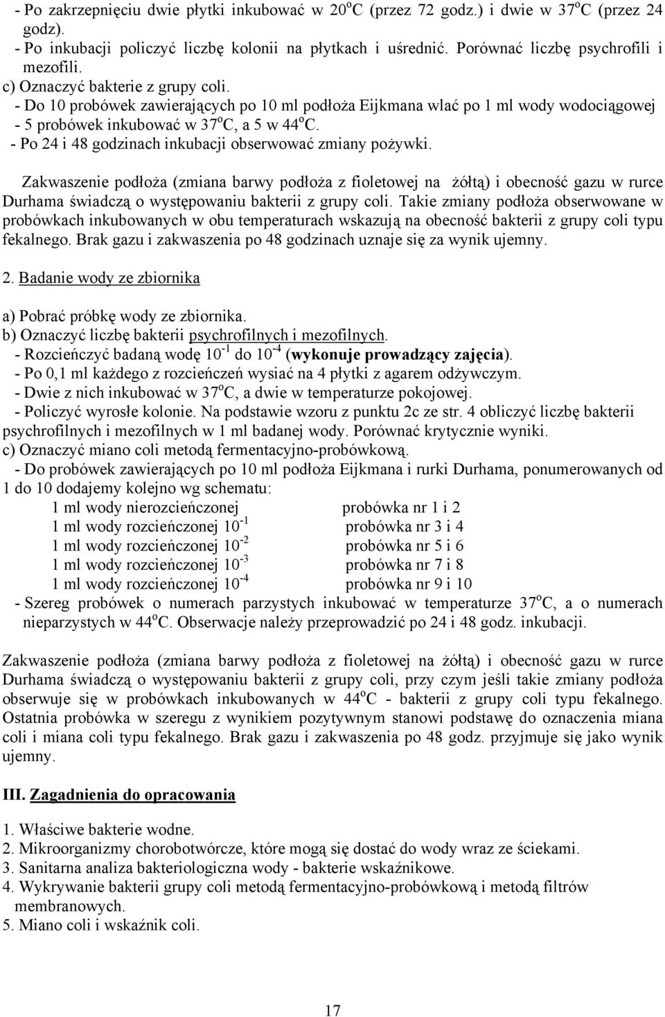 - Do 10 probówek zawierających po 10 ml podłoża Eijkmana wlać po 1 ml wody wodociągowej - 5 probówek inkubować w 37 o C, a 5 w 44 o C. - Po 24 i 48 godzinach inkubacji obserwować zmiany pożywki.