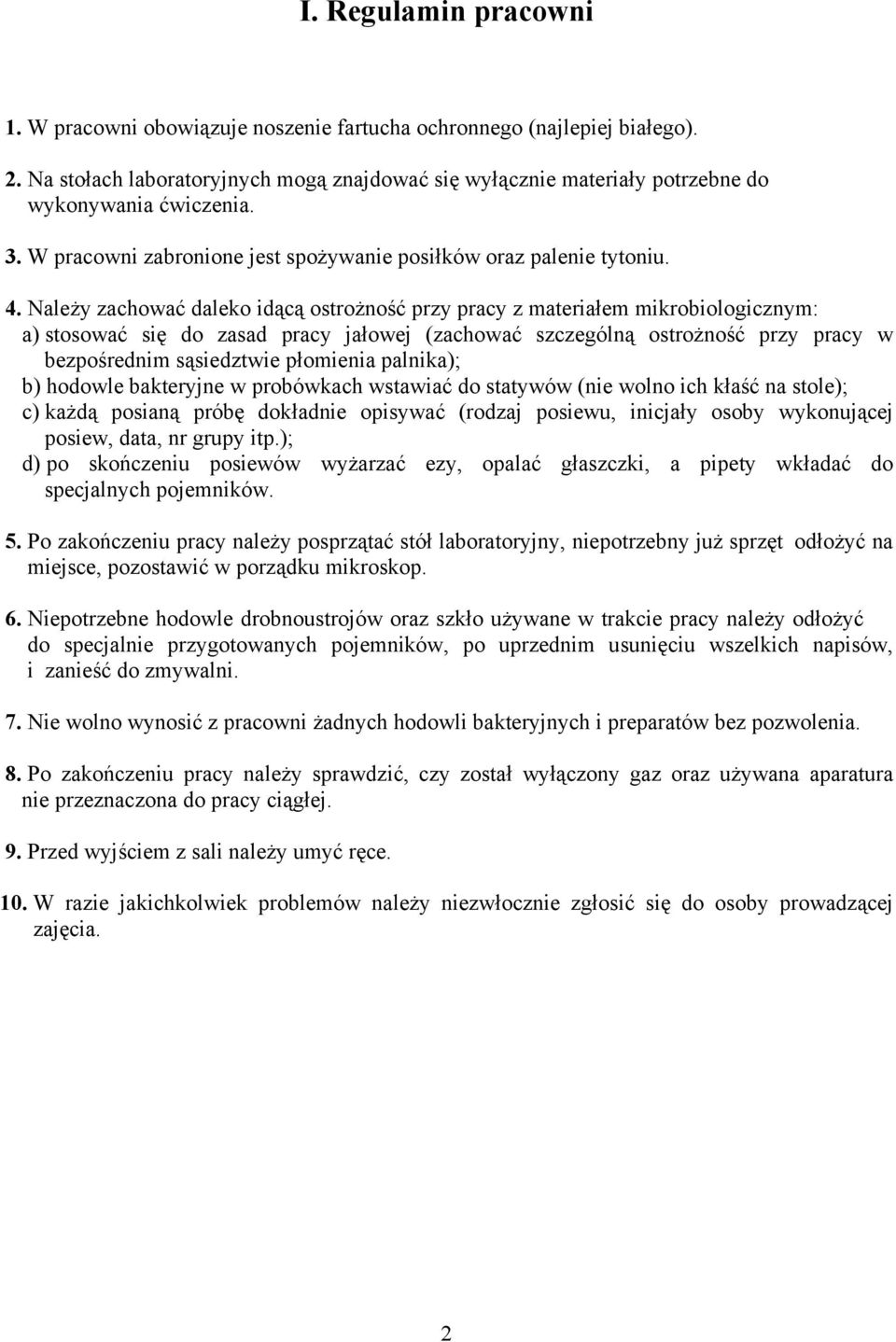 Należy zachować daleko idącą ostrożność przy pracy z materiałem mikrobiologicznym: a) stosować się do zasad pracy jałowej (zachować szczególną ostrożność przy pracy w bezpośrednim sąsiedztwie