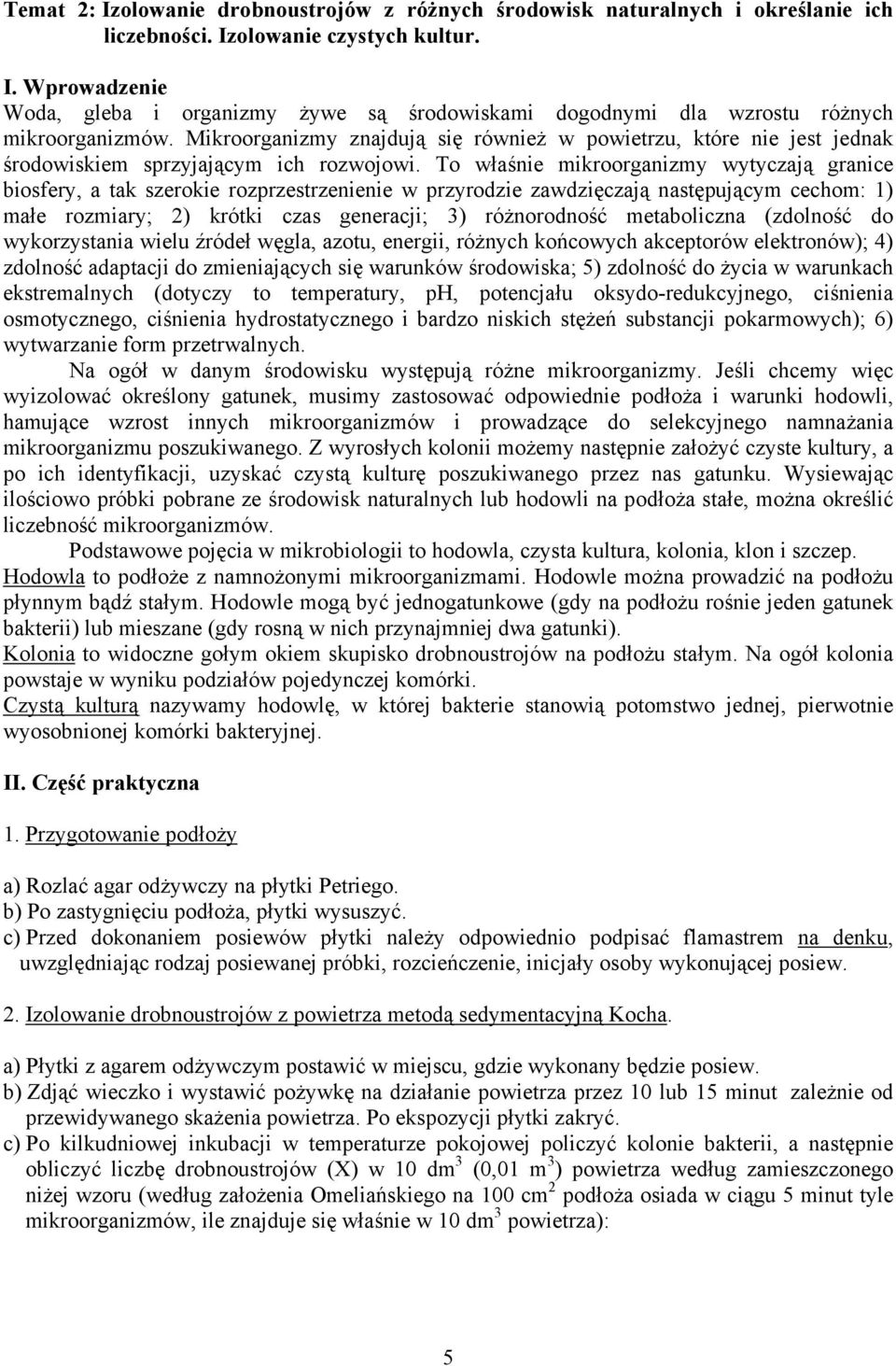 To właśnie mikroorganizmy wytyczają granice biosfery, a tak szerokie rozprzestrzenienie w przyrodzie zawdzięczają następującym cechom: 1) małe rozmiary; 2) krótki czas generacji; 3) różnorodność