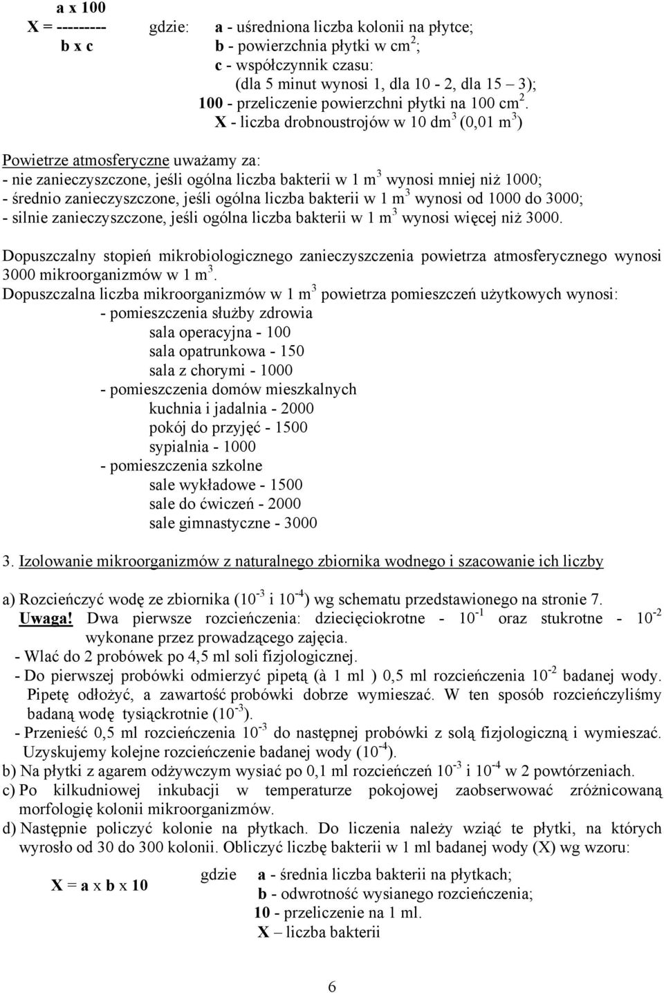 X - liczba drobnoustrojów w 10 dm 3 (0,01 m 3 ) Powietrze atmosferyczne uważamy za: - nie zanieczyszczone, jeśli ogólna liczba bakterii w 1 m 3 wynosi mniej niż 1000; - średnio zanieczyszczone, jeśli