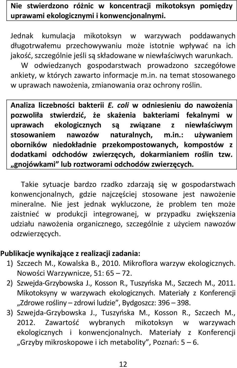 W odwiedzanych gospodarstwach prowadzono szczegółowe ankiety, w których zawarto informacje m.in. na temat stosowanego w uprawach nawożenia, zmianowania oraz ochrony roślin.