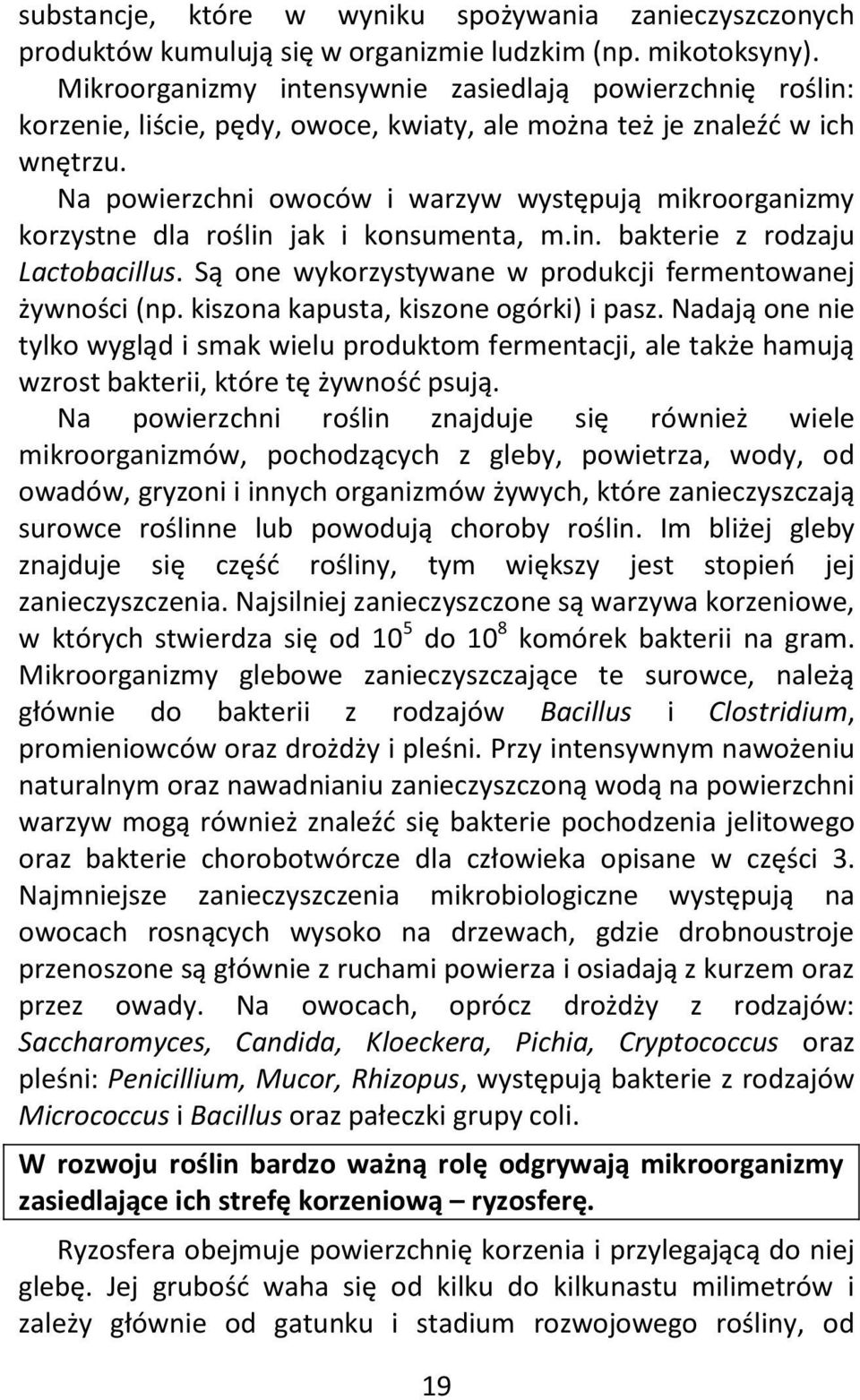 Na powierzchni owoców i warzyw występują mikroorganizmy korzystne dla roślin jak i konsumenta, m.in. bakterie z rodzaju Lactobacillus. Są one wykorzystywane w produkcji fermentowanej żywności (np.