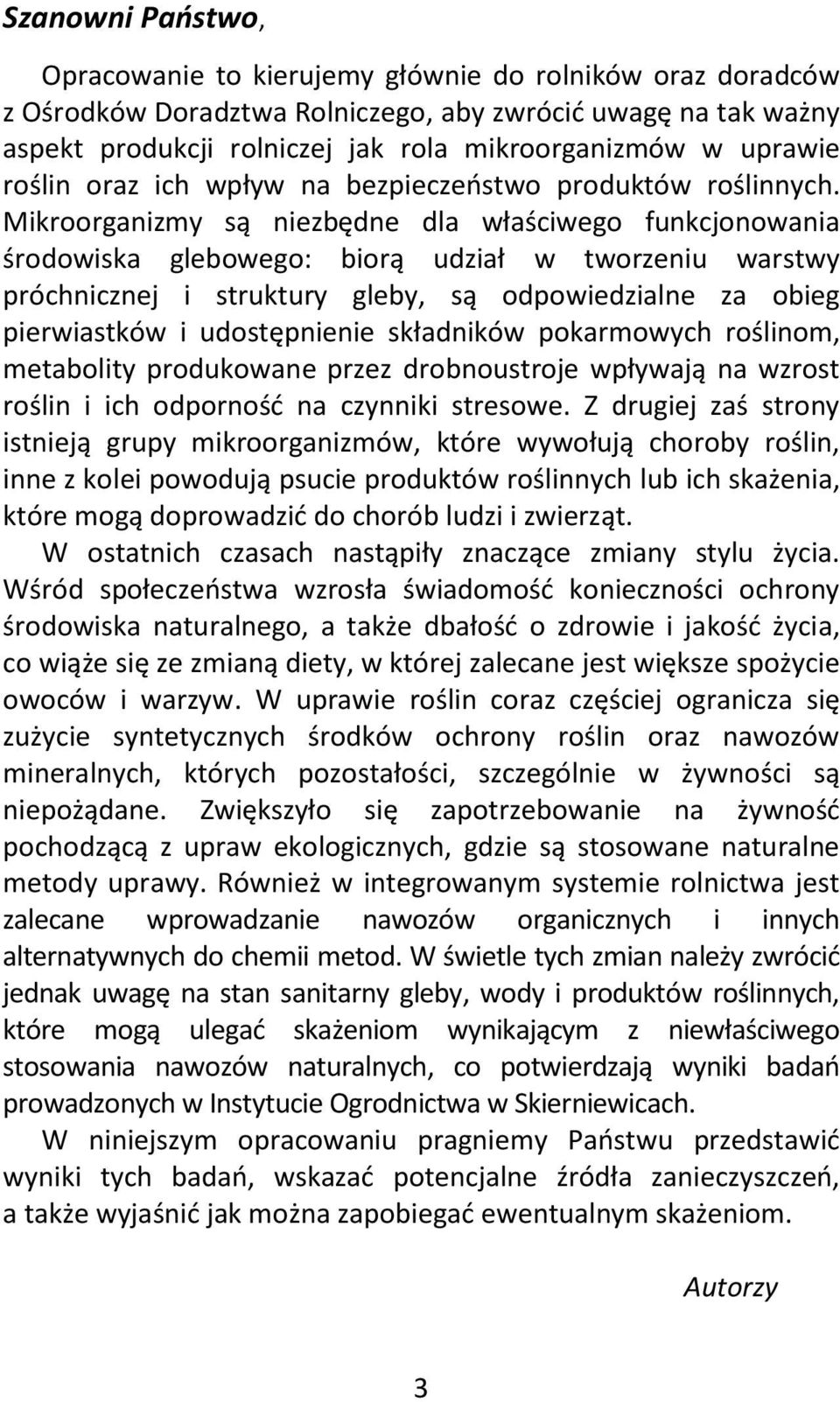 Mikroorganizmy są niezbędne dla właściwego funkcjonowania środowiska glebowego: biorą udział w tworzeniu warstwy próchnicznej i struktury gleby, są odpowiedzialne za obieg pierwiastków i