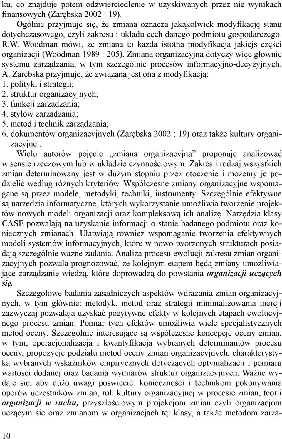 Woodman mówi, że zmiana to każda istotna modyfikacja jakiejś części organizacji (Woodman 1989 : 205).