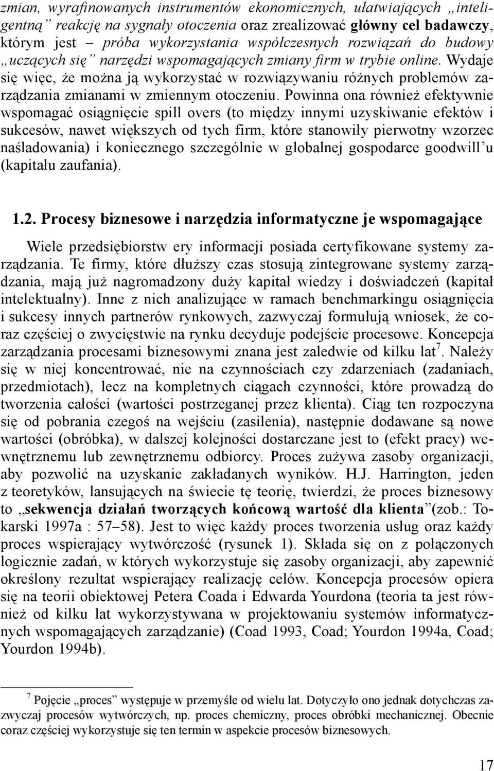 Powinna ona również efektywnie wspomagać osiągnięcie spill overs (to między innymi uzyskiwanie efektów i sukcesów, nawet większych od tych firm, które stanowiły pierwotny wzorzec naśladowania) i