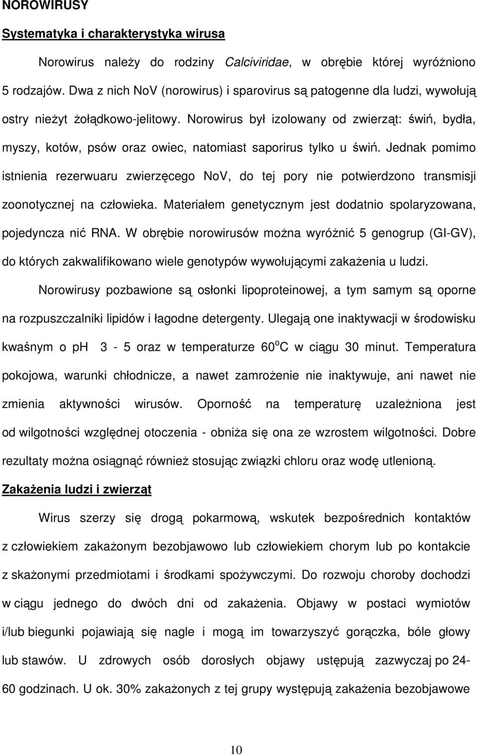 Norowirus był izolowany od zwierząt: świń, bydła, myszy, kotów, psów oraz owiec, natomiast saporirus tylko u świń.