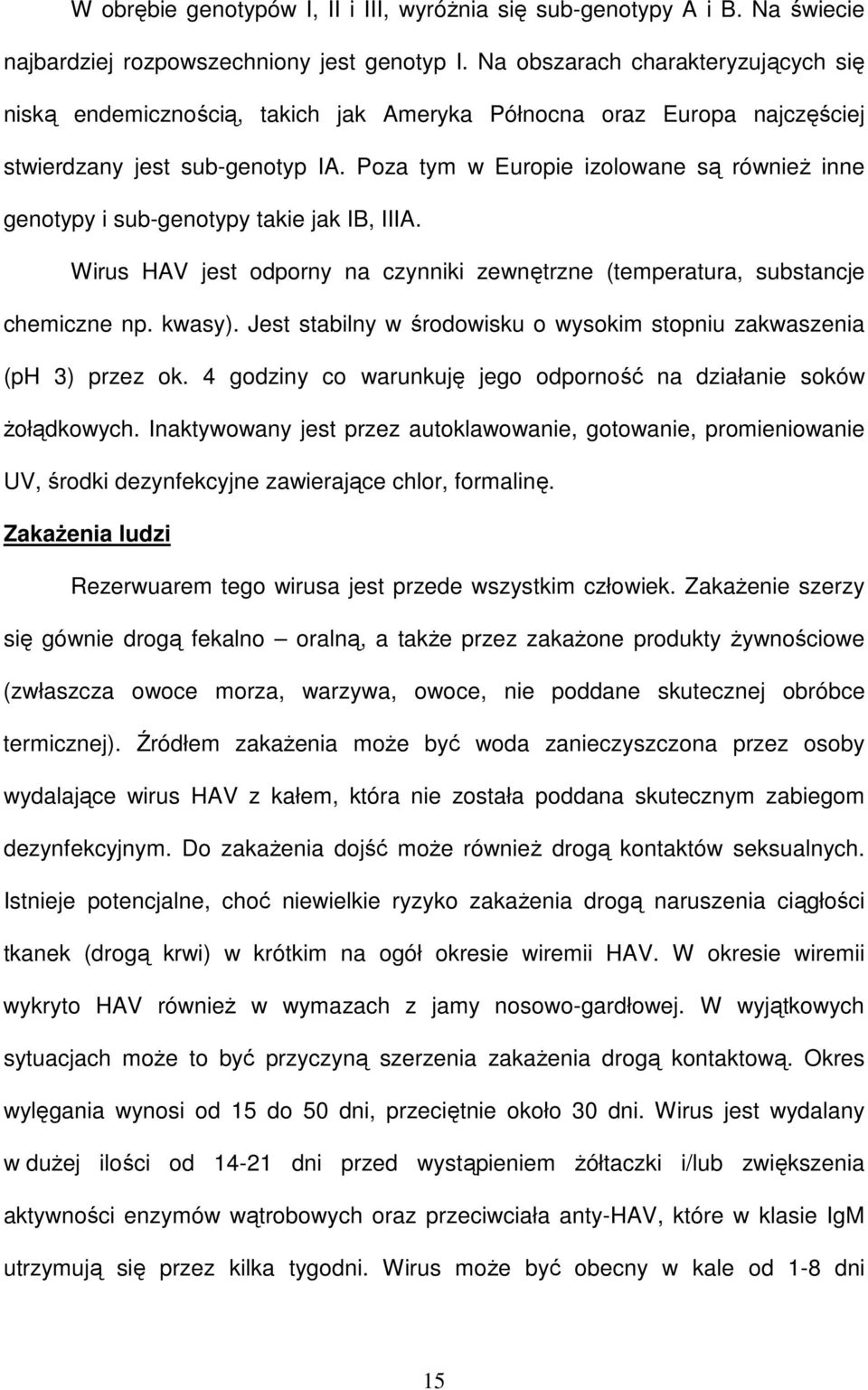 Poza tym w Europie izolowane są również inne genotypy i sub-genotypy takie jak IB, IIIA. Wirus HAV jest odporny na czynniki zewnętrzne (temperatura, substancje chemiczne np. kwasy).