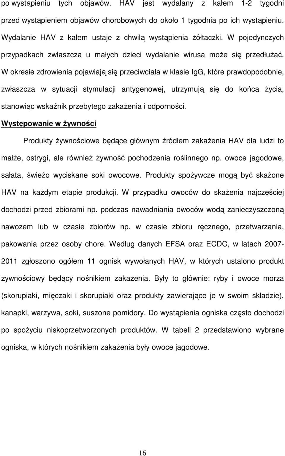 W okresie zdrowienia pojawiają się przeciwciała w klasie IgG, które prawdopodobnie, zwłaszcza w sytuacji stymulacji antygenowej, utrzymują się do końca życia, stanowiąc wskaźnik przebytego zakażenia