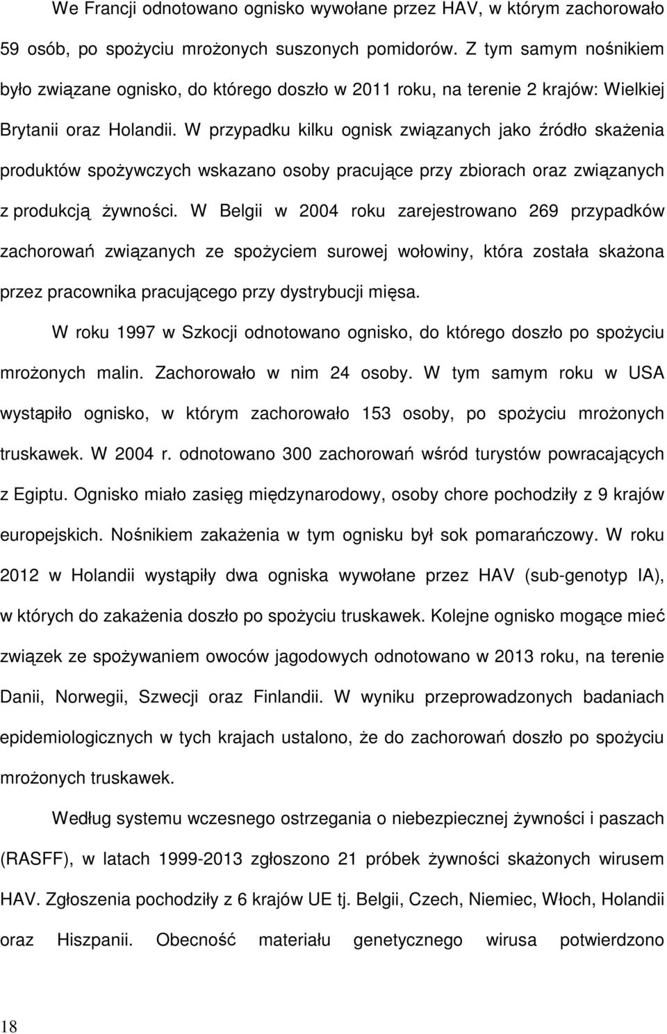 W przypadku kilku ognisk związanych jako źródło skażenia produktów spożywczych wskazano osoby pracujące przy zbiorach oraz związanych z produkcją żywności.