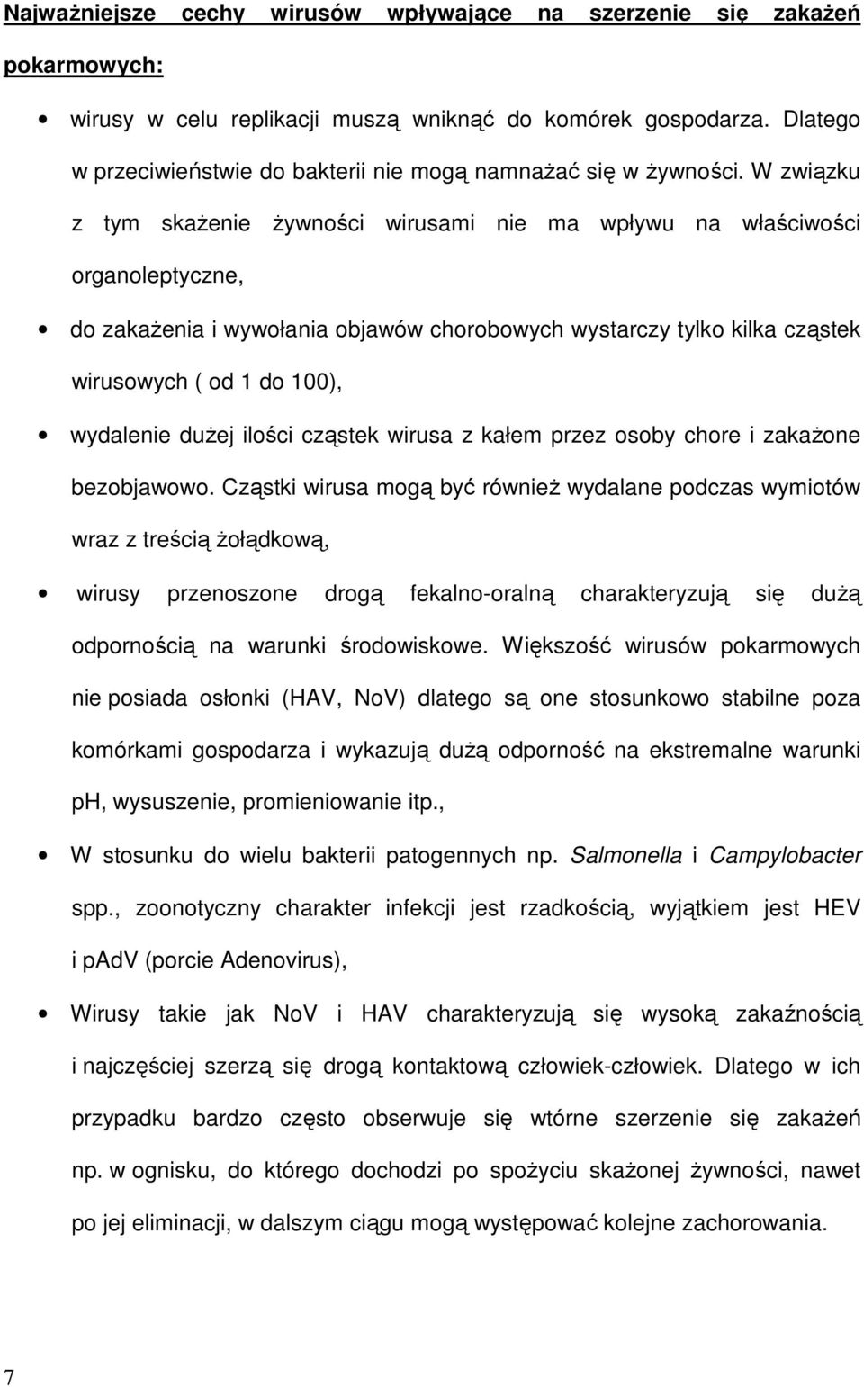 W związku z tym skażenie żywności wirusami nie ma wpływu na właściwości organoleptyczne, do zakażenia i wywołania objawów chorobowych wystarczy tylko kilka cząstek wirusowych ( od 1 do 100),