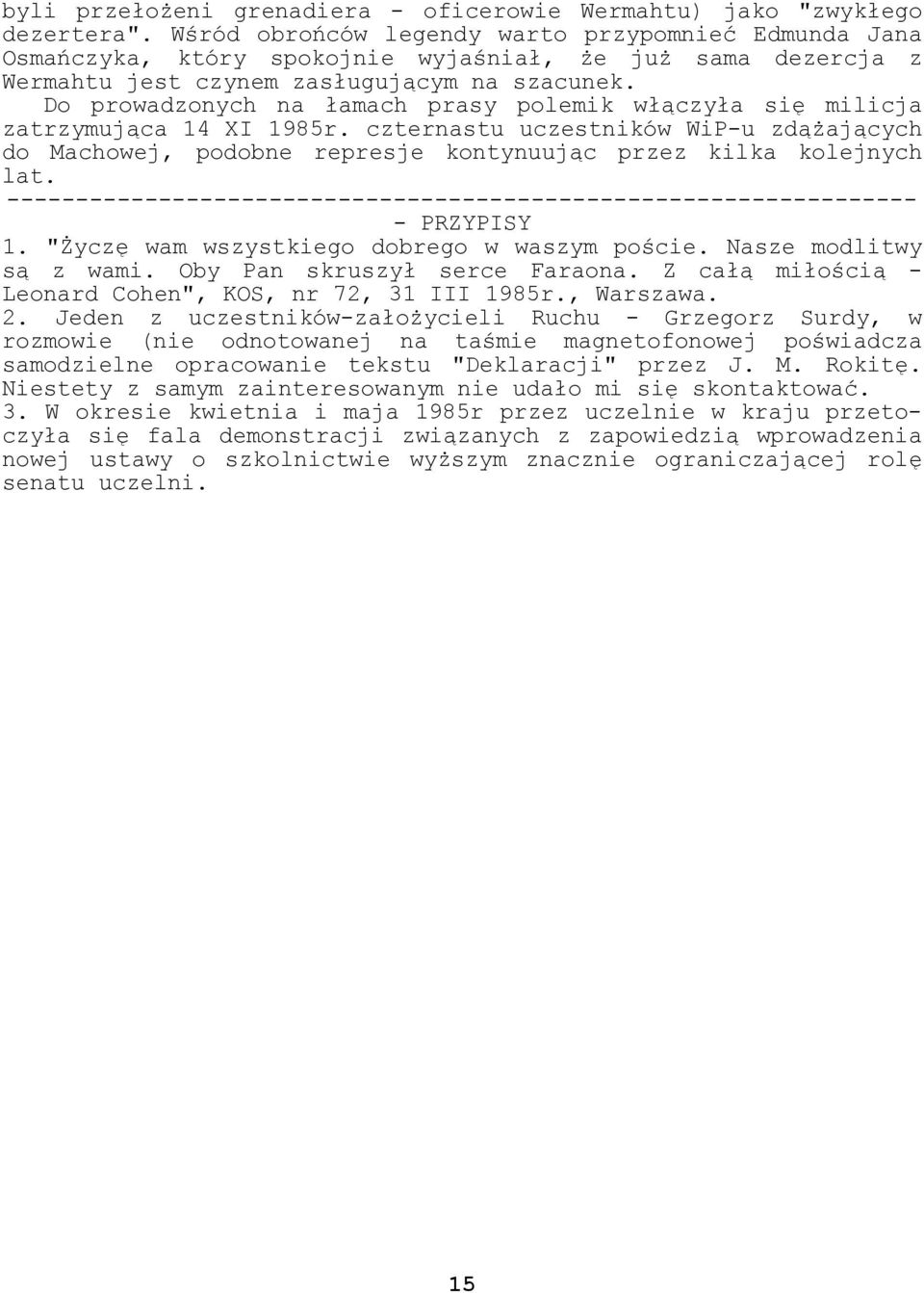 Do prowadzonych na łamach prasy polemik włączyła się milicja zatrzymująca 14 XI 1985r. czternastu uczestników WiP-u zdążających do Machowej, podobne represje kontynuując przez kilka kolejnych lat.