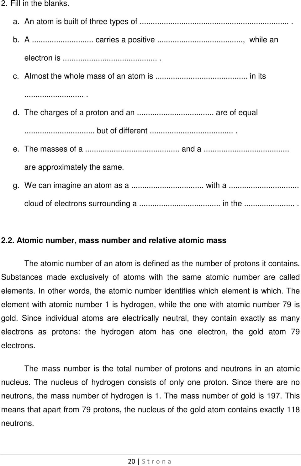 .. cloud of electrons surrounding a... in the.... 2.2. Atomic number, mass number and relative atomic mass The atomic number of an atom is defined as the number of protons it contains.