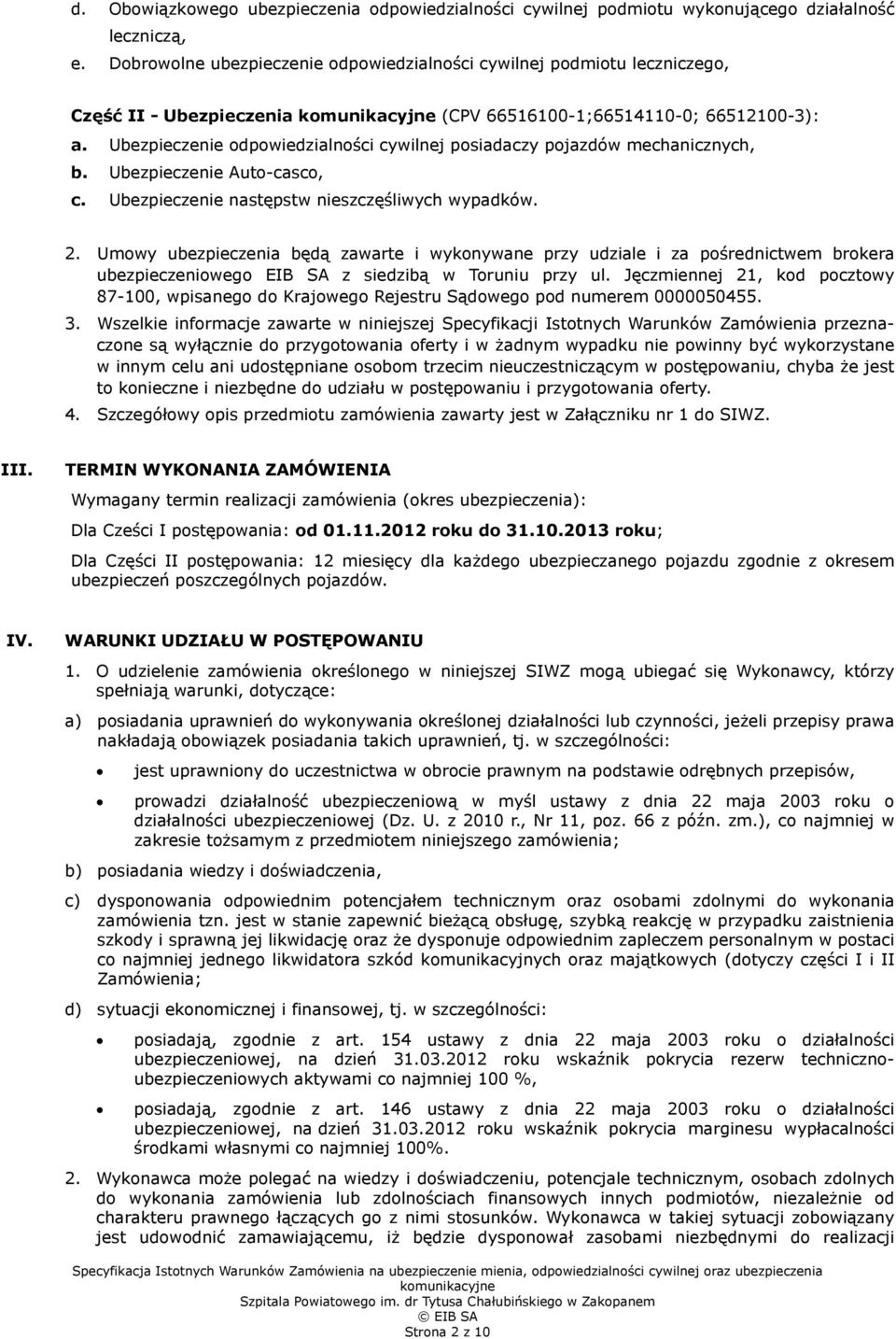 Ubezpieczenie odpowiedzialności cywilnej posiadaczy pojazdów mechanicznych, b. Ubezpieczenie Auto-casco, c. Ubezpieczenie następstw nieszczęśliwych wypadków. 2.