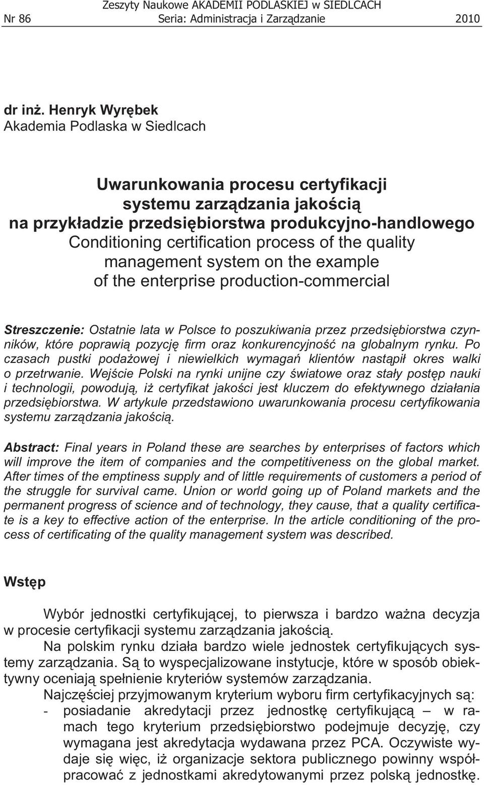 of the quality management system on the example of the enterprise production-commercial Streszczenie: Ostatnie lata w Polsce to poszukiwania przez przedsi biorstwa czynników, które poprawi pozycj