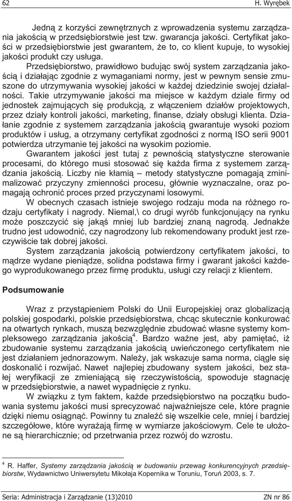 Przedsi biorstwo, prawid owo buduj c swój system zarz dzania jako- ci i dzia aj c zgodnie z wymaganiami normy, jest w pewnym sensie zmuszone do utrzymywania wysokiej jako ci w ka dej dziedzinie