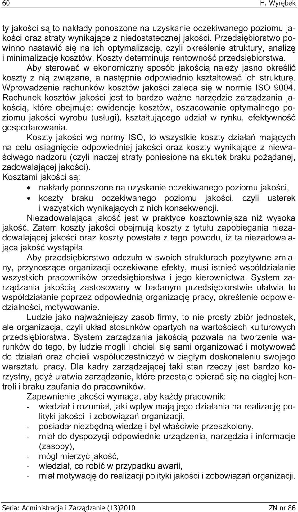 Aby sterowa w ekonomiczny sposób jako ci nale y jasno okre li koszty z ni zwi zane, a nast pnie odpowiednio kszta towa ich struktur. Wprowadzenie rachunków kosztów jako ci zaleca si w normie ISO 9004.