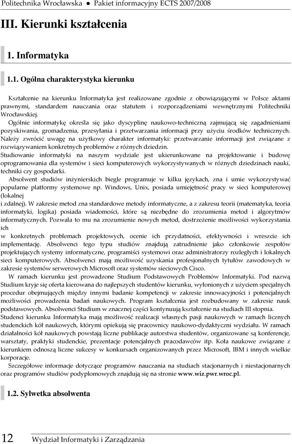 1. Ogólna charakterystyka kierunku Kształcenie na kierunku Informatyka jest realizowane zgodnie z obowiązującymi w Polsce aktami prawnymi, standardem nauczania oraz statutem i rozporządzeniami