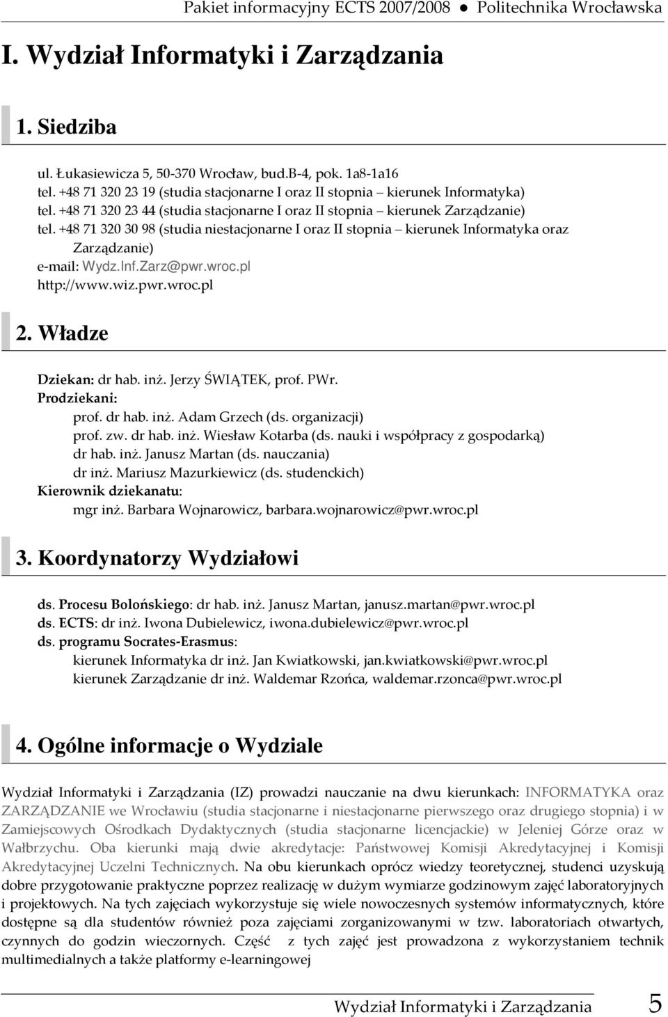 +48 71 320 30 98 (studia niestacjonarne I oraz II stopnia kierunek Informatyka oraz Zarządzanie) e-mail: Wydz.Inf.Zarz@pwr.wroc.pl http://www.wiz.pwr.wroc.pl hab. inż. Jerzy ŚWIĄTEK, prof. PWr. prof. dr hab.