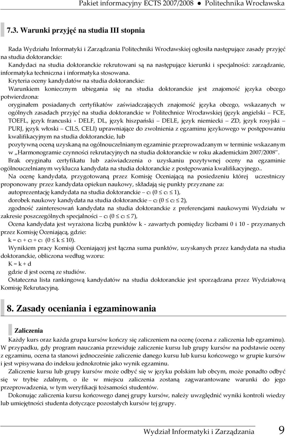 rekrutowani są na następujące kierunki i specjalności: zarządzanie, informatyka techniczna i informatyka stosowana.