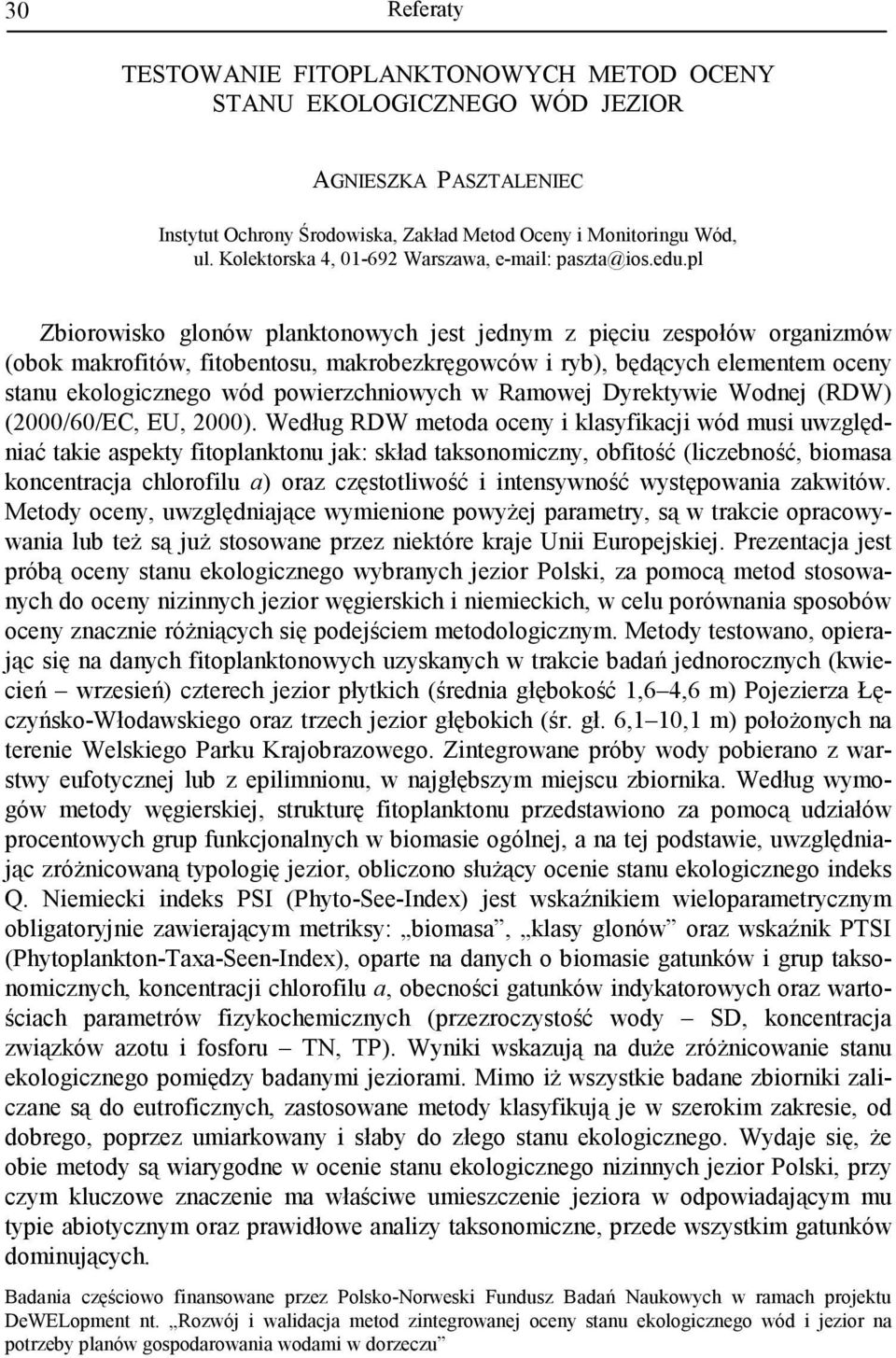 pl Zbiorowisko glonów planktonowych jest jednym z pięciu zespołów organizmów (obok makrofitów, fitobentosu, makrobezkręgowców i ryb), będących elementem oceny stanu ekologicznego wód powierzchniowych