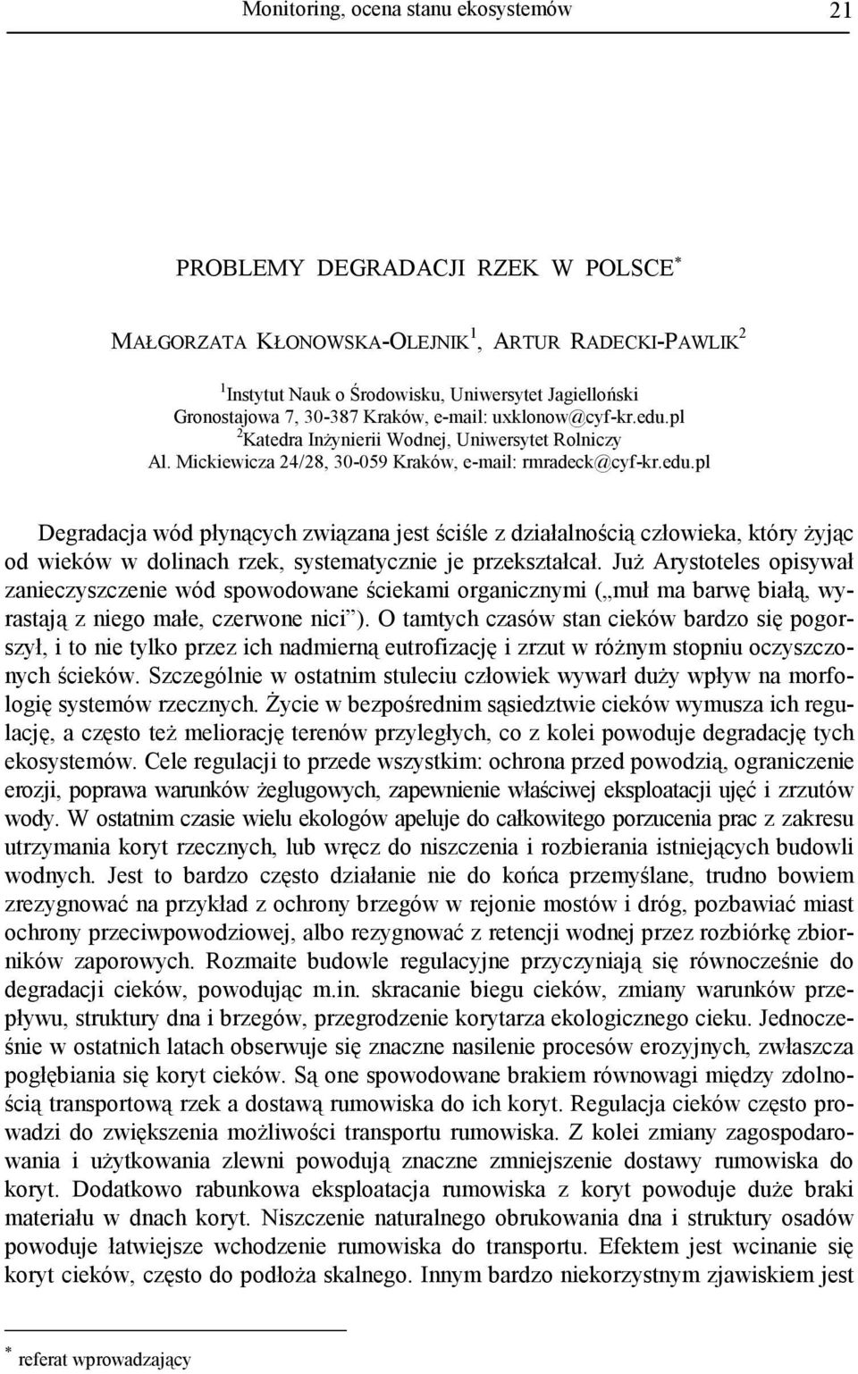 JuŜ Arystoteles opisywał zanieczyszczenie wód spowodowane ściekami organicznymi ( muł ma barwę białą, wyrastają z niego małe, czerwone nici ).