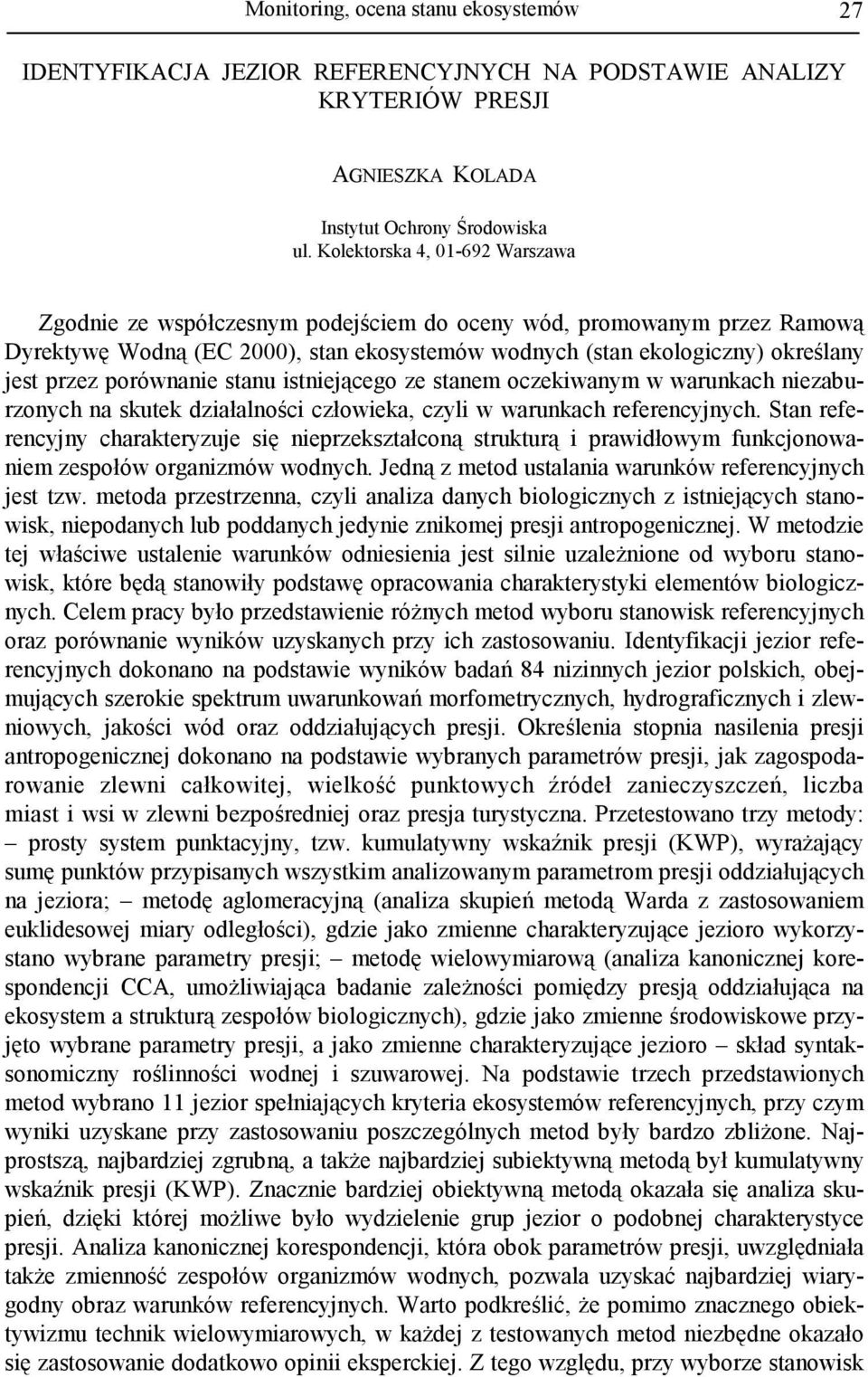 porównanie stanu istniejącego ze stanem oczekiwanym w warunkach niezaburzonych na skutek działalności człowieka, czyli w warunkach referencyjnych.