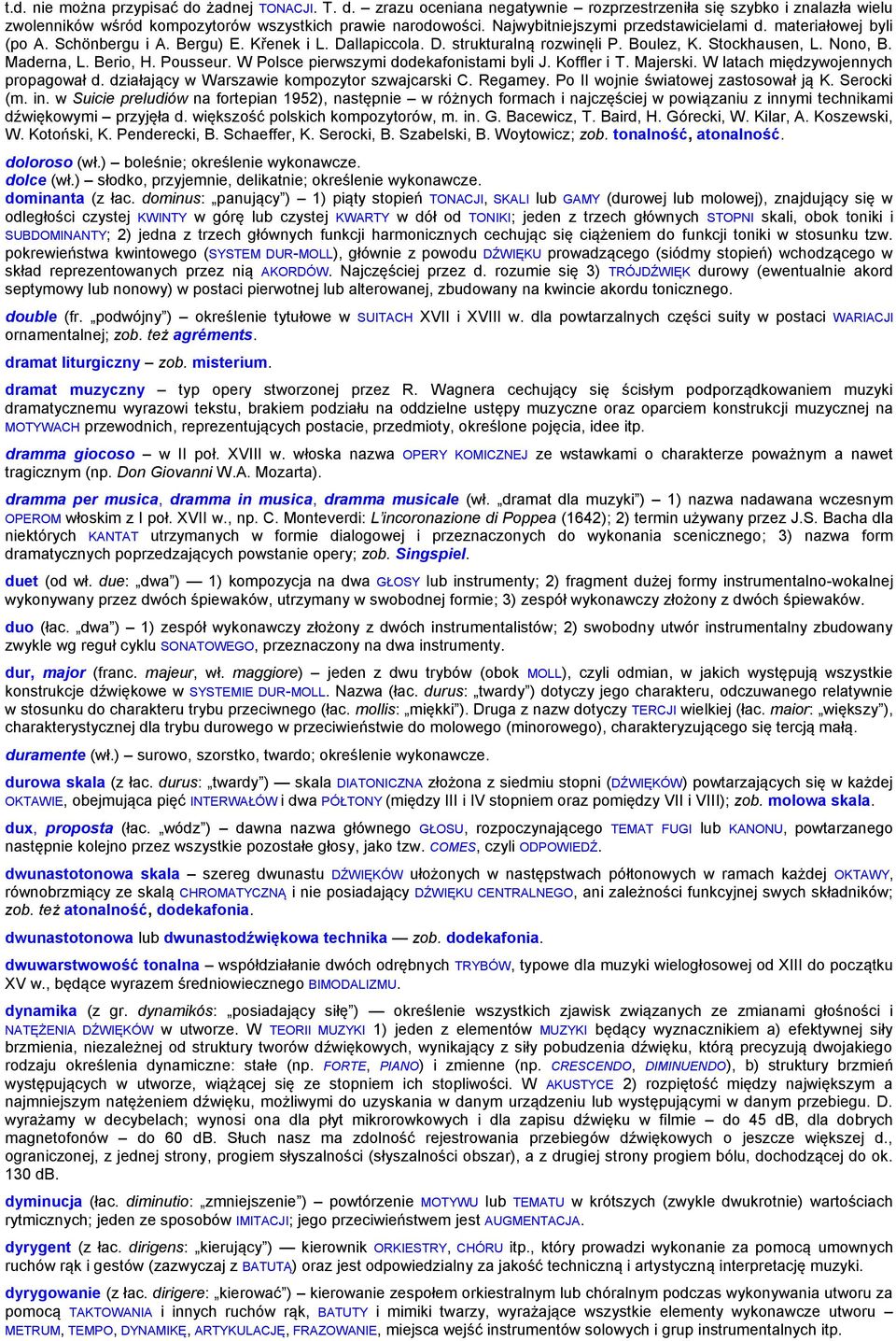 Berio, H. Pousseur. W Polsce pierwszymi dodekafonistami byli J. Koffler i T. Majerski. W latach międzywojennych propagował d. działający w Warszawie kompozytor szwajcarski C. Regamey.