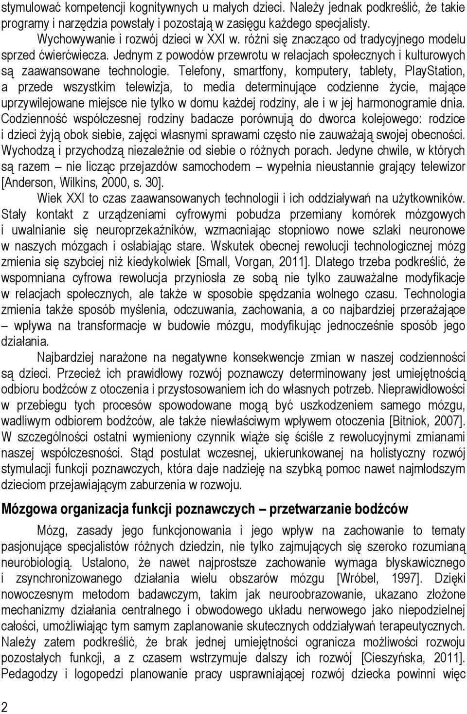 Telefony, smartfony, komputery, tablety, PlayStation, a przede wszystkim telewizja, to media determinujące codzienne życie, mające uprzywilejowane miejsce nie tylko w domu każdej rodziny, ale i w jej