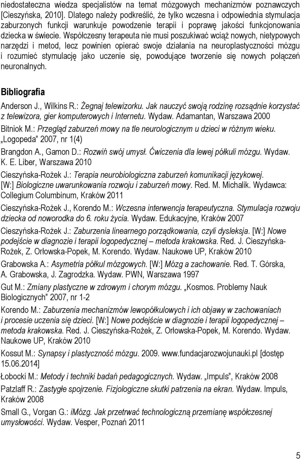 Współczesny terapeuta nie musi poszukiwać wciąż nowych, nietypowych narzędzi i metod, lecz powinien opierać swoje działania na neuroplastyczności mózgu i rozumieć stymulację jako uczenie się,