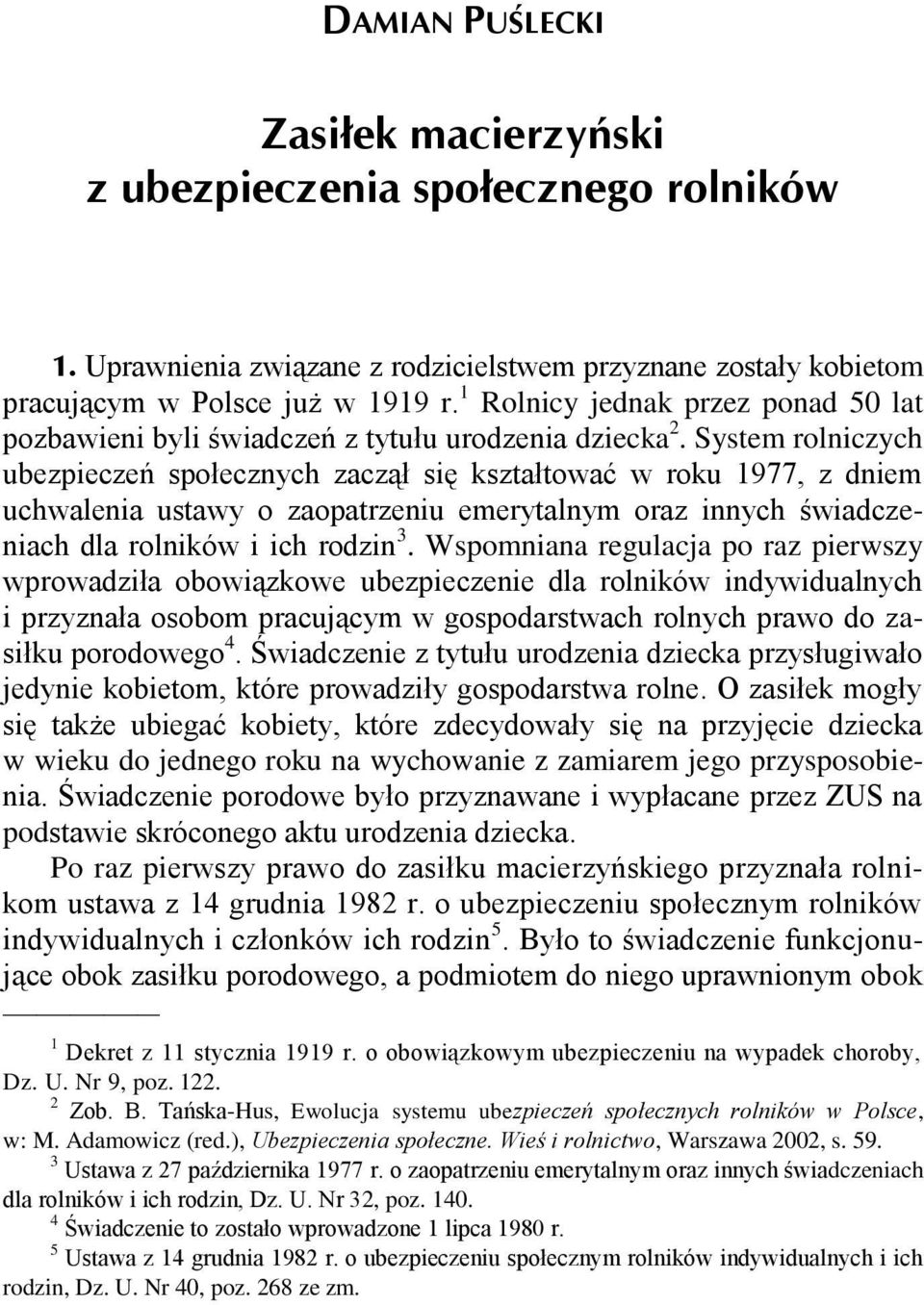 System rolniczych ubezpieczeń społecznych zaczął się kształtować w roku 1977, z dniem uchwalenia ustawy o zaopatrzeniu emerytalnym oraz innych świadczeniach dla rolników i ich rodzin 3.