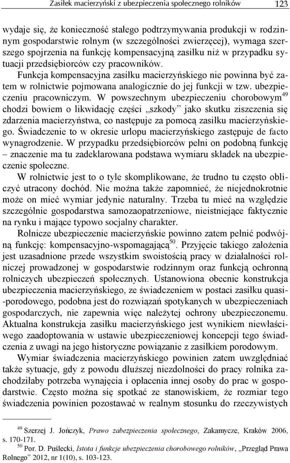 Funkcja kompensacyjna zasiłku macierzyńskiego nie powinna być zatem w rolnictwie pojmowana analogicznie do jej funkcji w tzw. ubezpieczeniu pracowniczym.