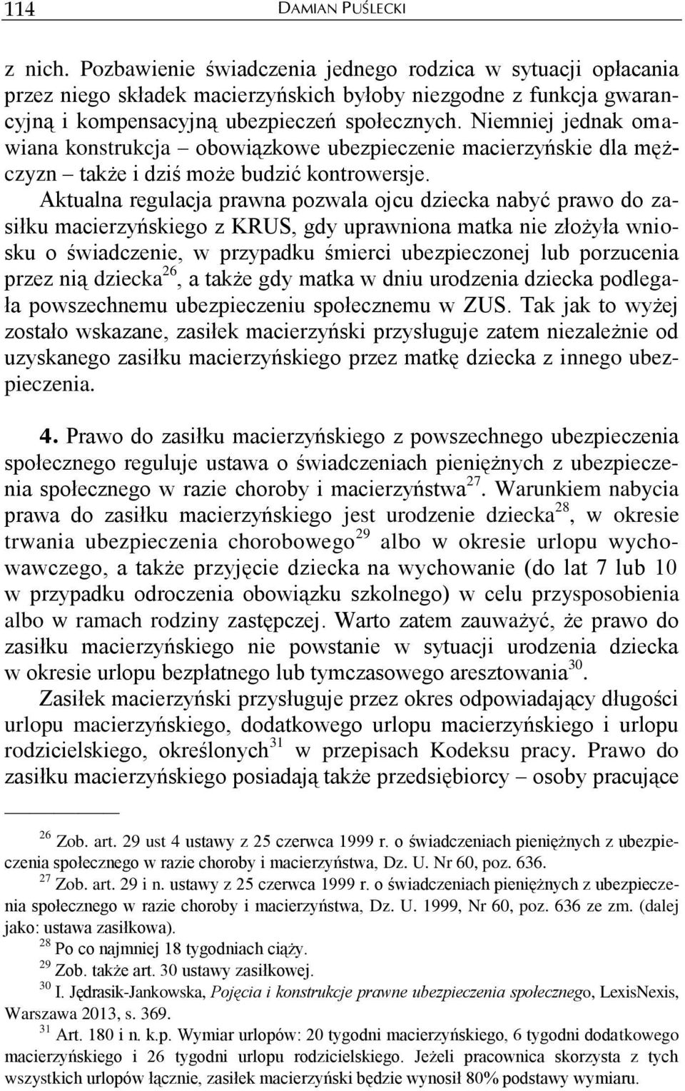 Niemniej jednak omawiana konstrukcja obowiązkowe ubezpieczenie macierzyńskie dla mężczyzn także i dziś może budzić kontrowersje.