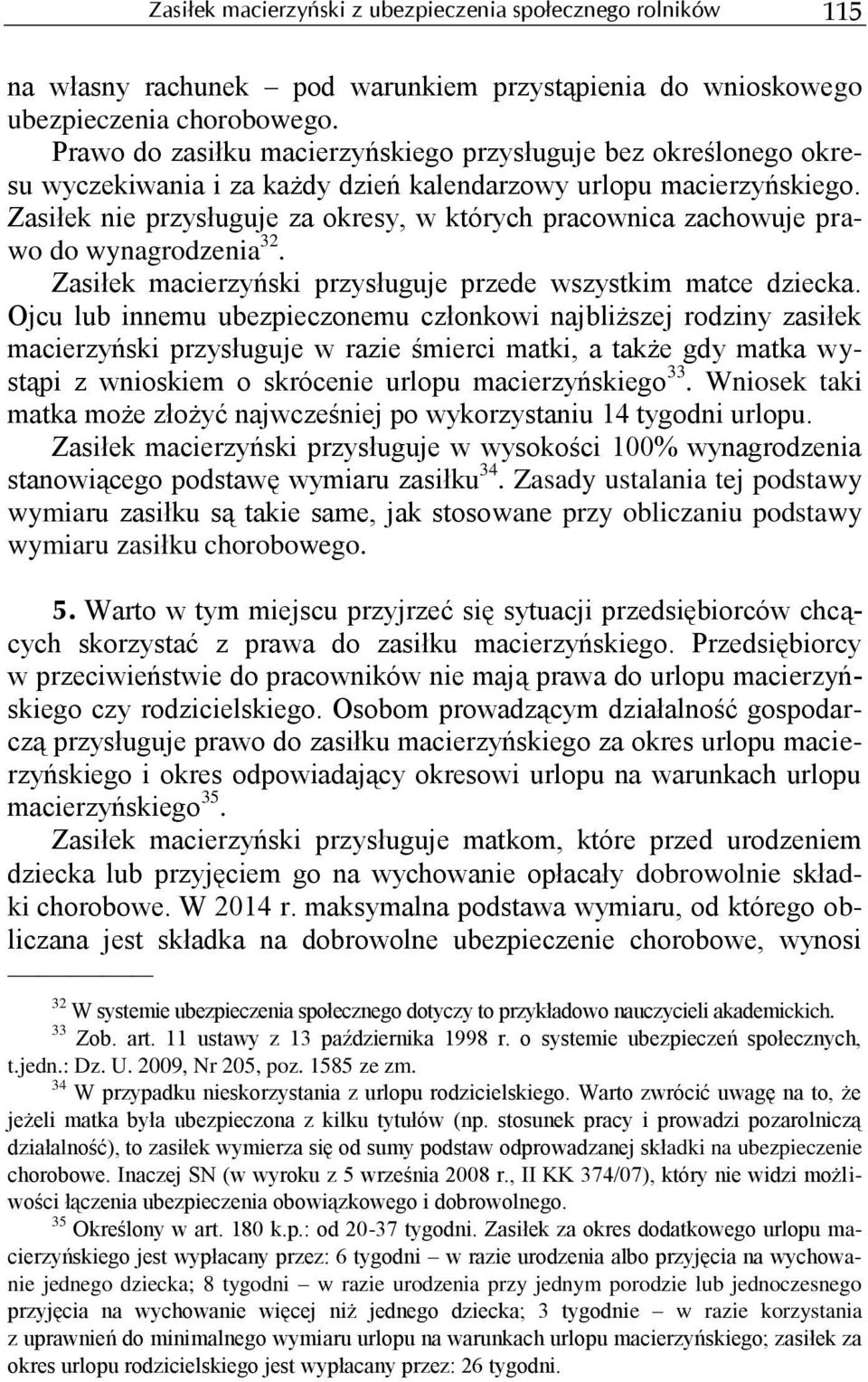 Zasiłek nie przysługuje za okresy, w których pracownica zachowuje prawo do wynagrodzenia 32. Zasiłek macierzyński przysługuje przede wszystkim matce dziecka.