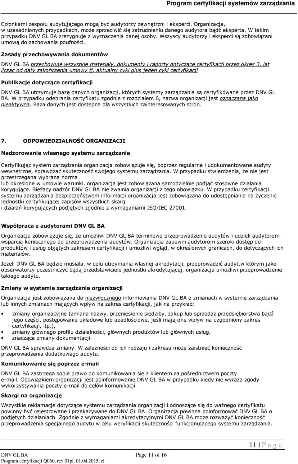 Zasady przechowywania dokumentów DNV GL BA przechowuje wszystkie materiały, dokumenty i raporty dotyczące certyfikacji przez okres 3. lat licząc od daty zakończenia umowy tj.