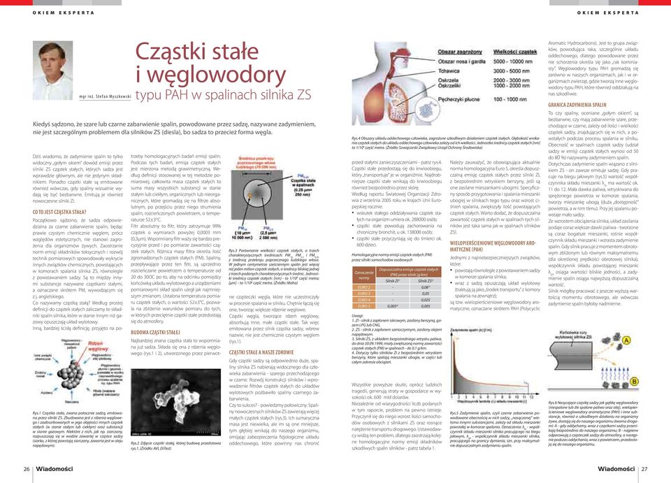 Ponadto cząstki stałe są emitowane również wówczas, gdy spaliny wizualnie wydają się być bezbarwne. Emitują je również nowoczesne silniki ZI. co to jest cząstka stała?