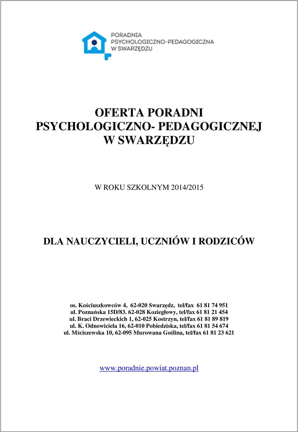 62-028 Koziegłowy, tel/fax 61 81 21 454 ul. Braci Drzewieckich 1, 62-025 Kostrzyn, tel/fax 61 81 89 819 ul. K. Odnowiciela 16, 62-010 Pobiedziska, tel/fax 61 81 54 674 ul.