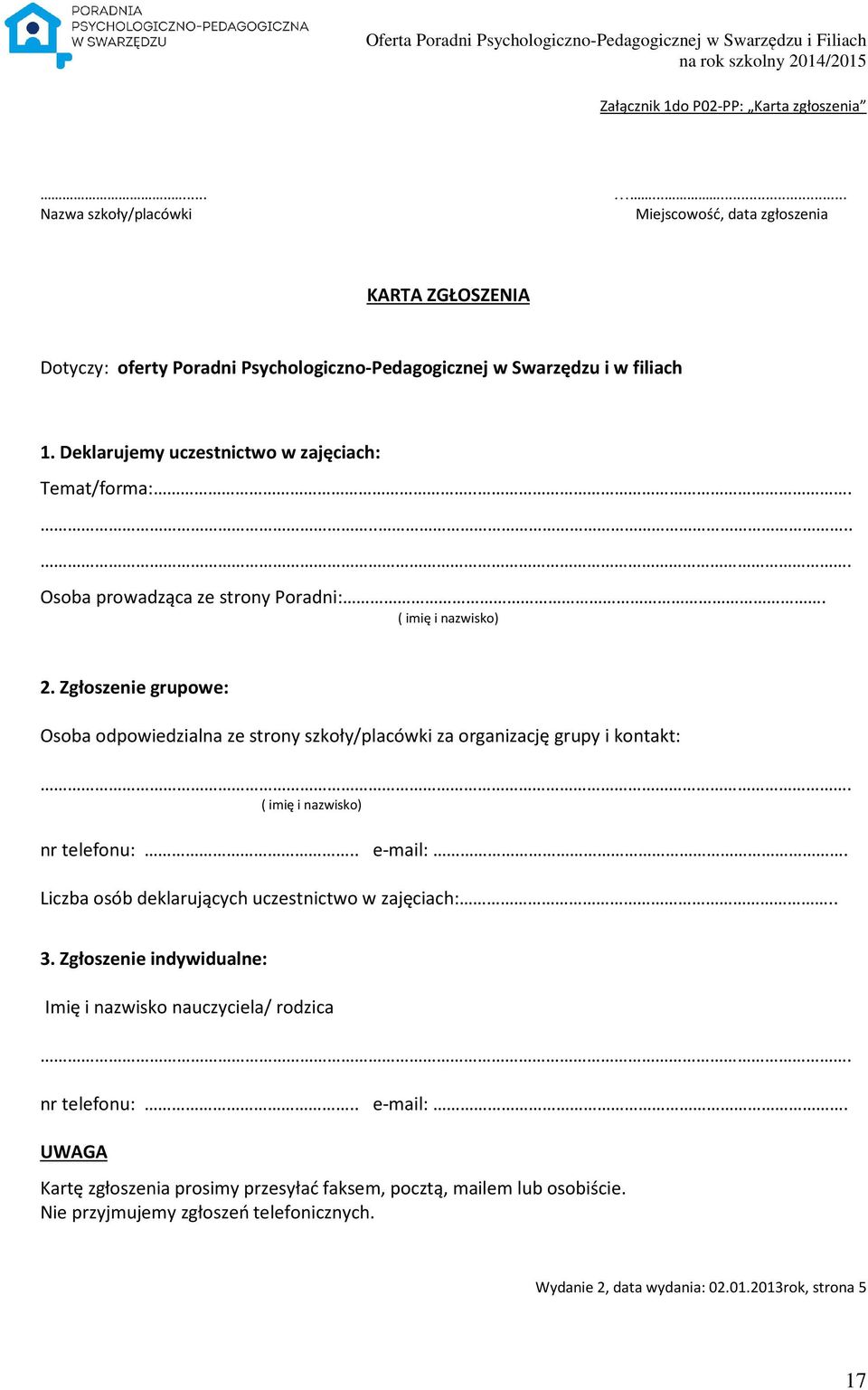 ....... ze strony Poradni:. ( imię i nazwisko) 2. Zgłoszenie grupowe: odpowiedzialna ze strony szkoły/placówki za organizację grupy i kontakt:. ( imię i nazwisko) nr telefonu:.. e-mail:.