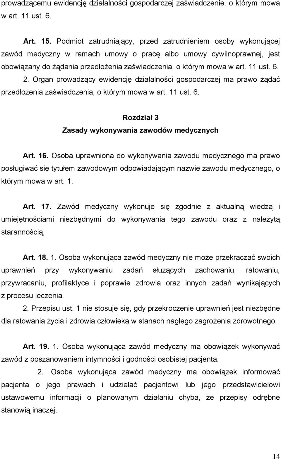 art. 11 ust. 6. 2. Organ prowadzący ewidencję działalności gospodarczej ma prawo żądać przedłożenia zaświadczenia, o którym mowa w art. 11 ust. 6. Rozdział 3 Zasady wykonywania zawodów medycznych Art.