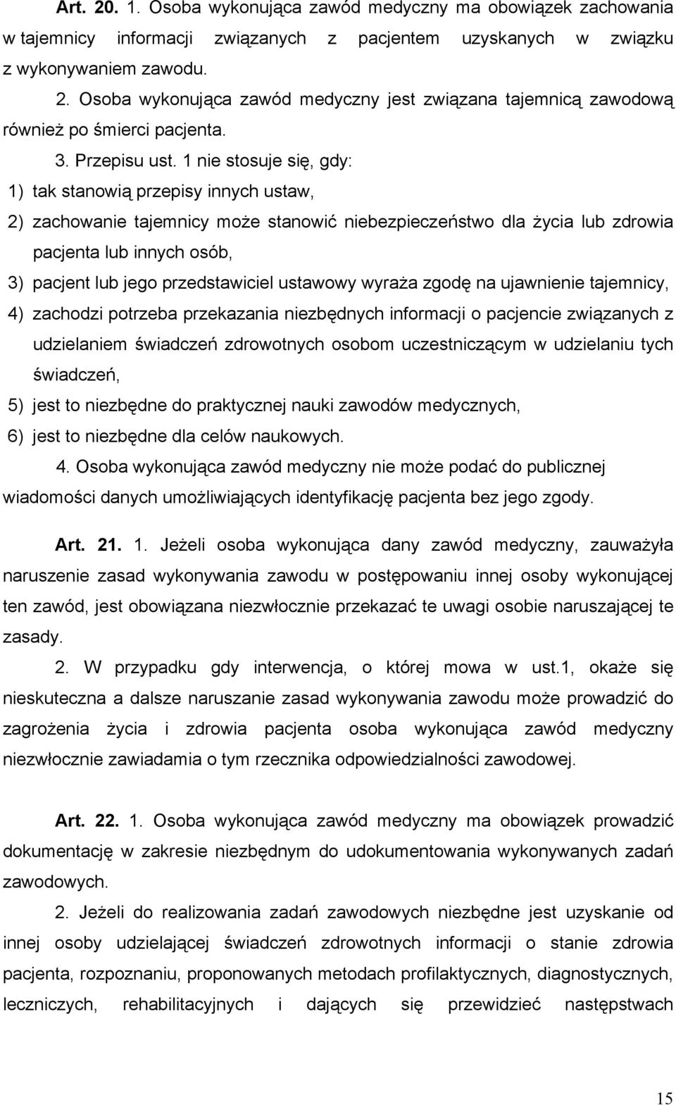 1 nie stosuje się, gdy: 1) tak stanowią przepisy innych ustaw, 2) zachowanie tajemnicy może stanowić niebezpieczeństwo dla życia lub zdrowia pacjenta lub innych osób, 3) pacjent lub jego